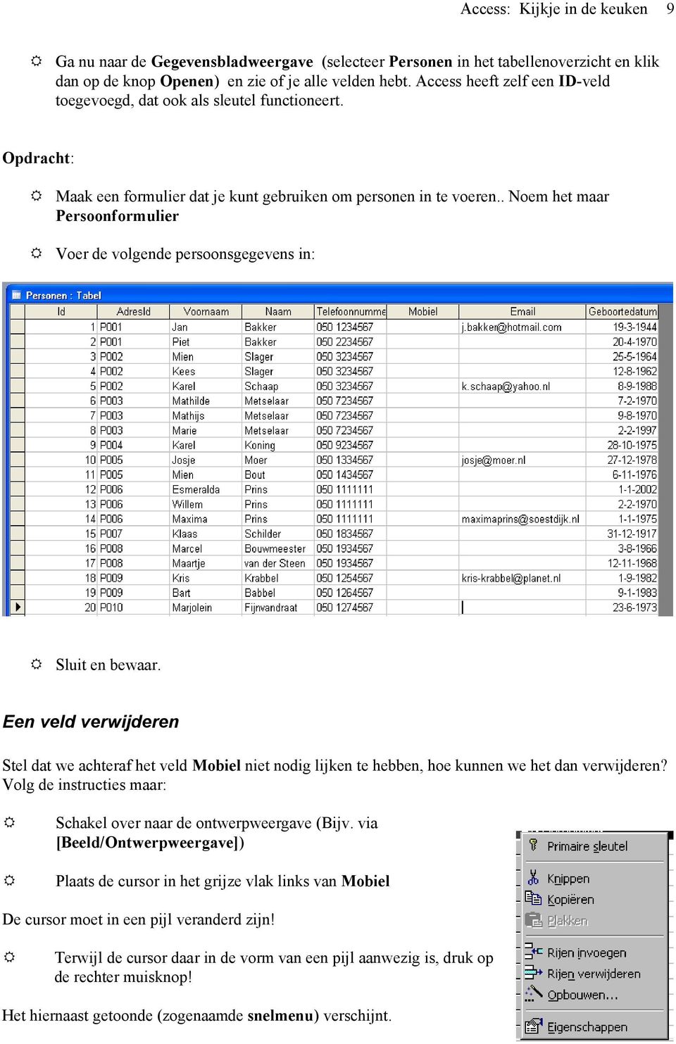 . Noem het maar Persoonformulier Voer de volgende persoonsgegevens in: Sluit en bewaar.