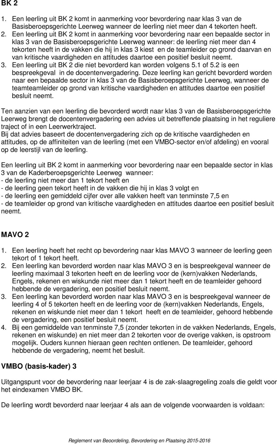 teamleider op grond daarvan en van kritische vaardigheden en attitudes daartoe een positief besluit neemt. 3. Een leerling uit BK 2 die niet bevorderd kan worden volgens 5.1 of 5.