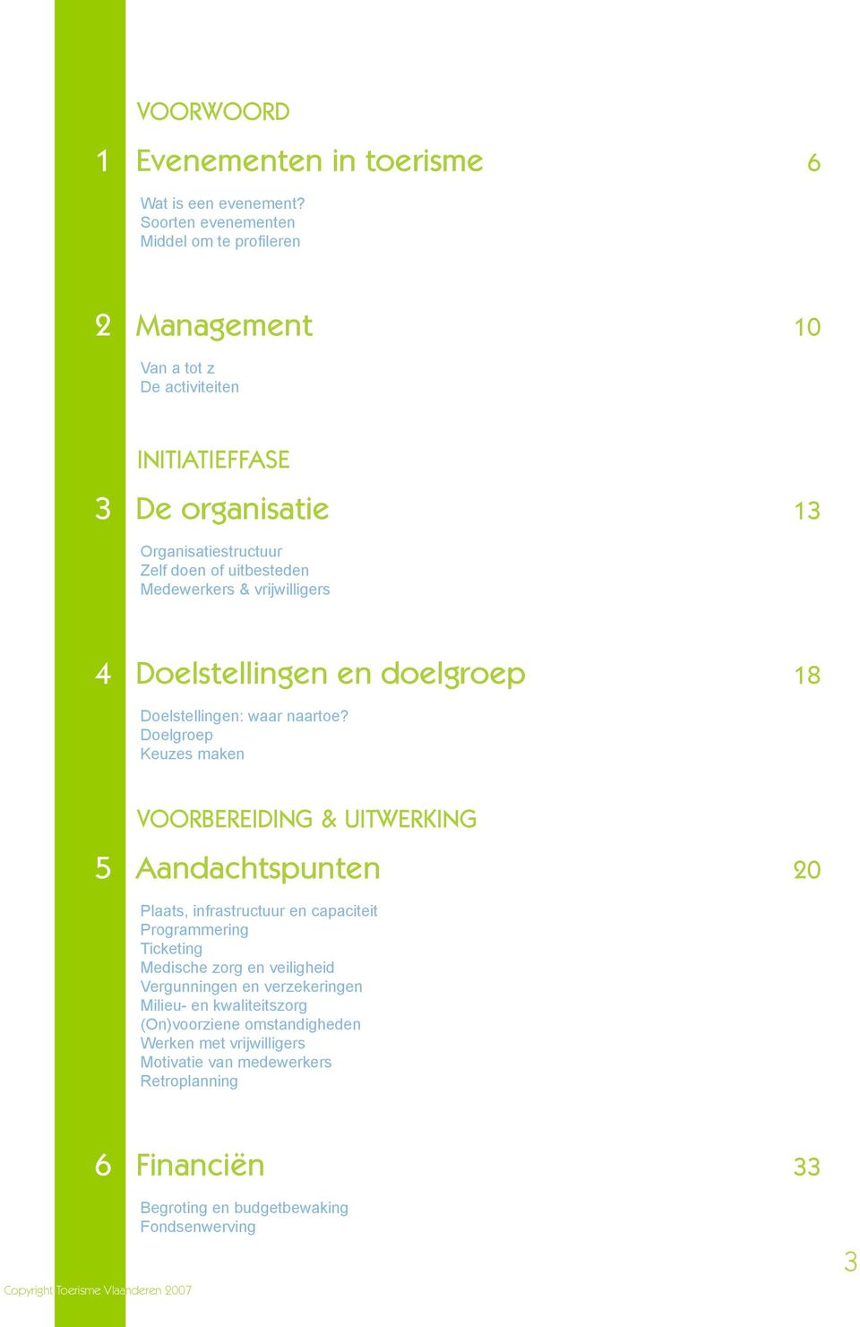 Medewerkers & vrijwilligers 4 Doelstellingen en doelgroep 18 Doelstellingen: waar naartoe?