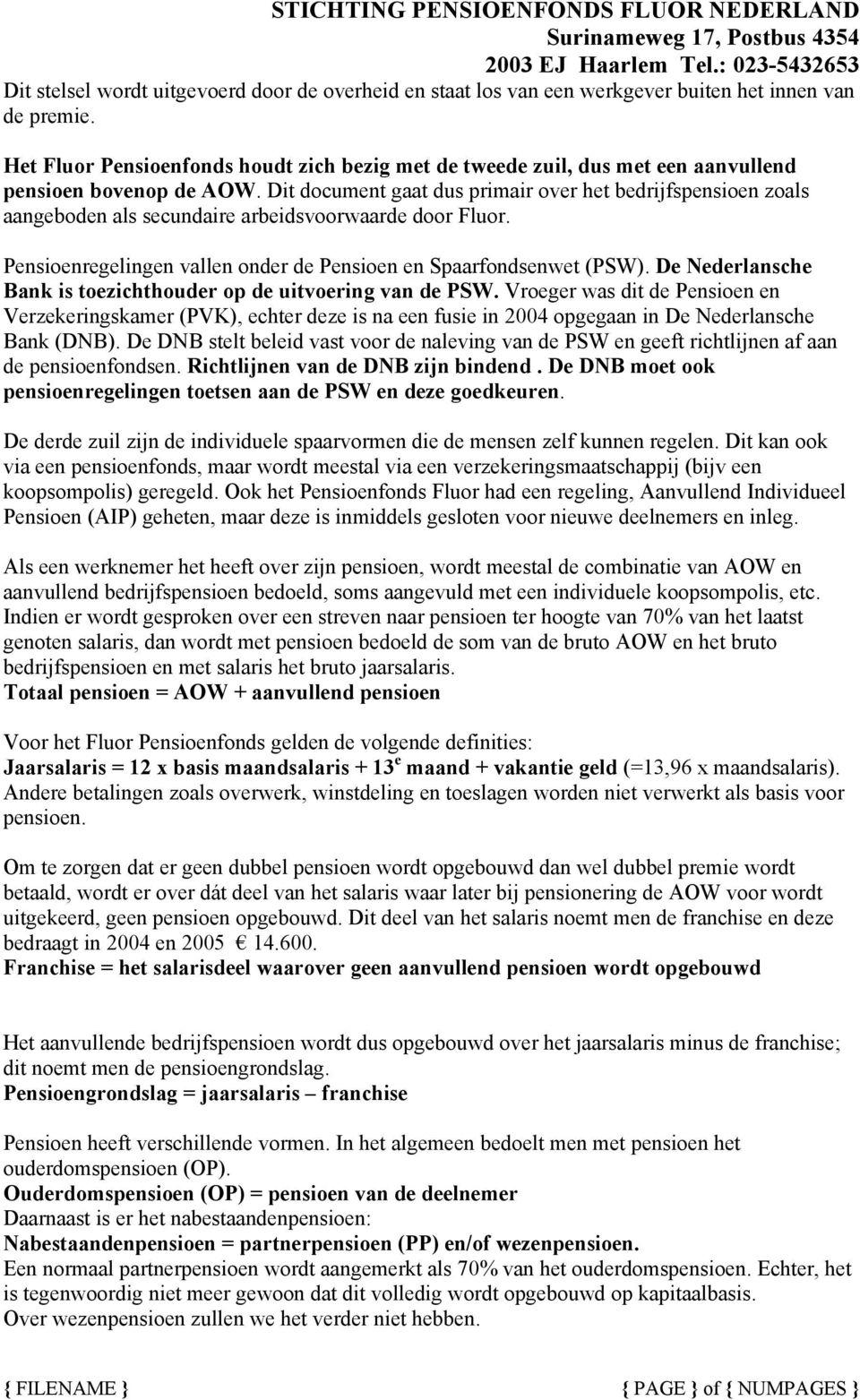 Dit document gaat dus primair over het bedrijfspensioen zoals aangeboden als secundaire arbeidsvoorwaarde door Fluor. Pensioenregelingen vallen onder de Pensioen en Spaarfondsenwet (PSW).