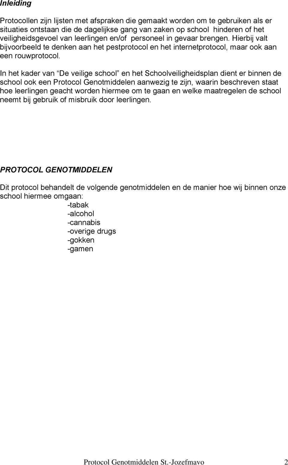 In het kader van De veilige school en het Schoolveiligheidsplan dient er binnen de school ook een Protocol Genotmiddelen aanwezig te zijn, waarin beschreven staat hoe leerlingen geacht worden hiermee