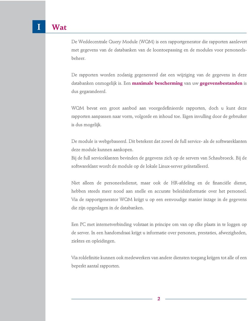 WQM bevat een groot aanbod aan voorgedefinieerde rapporten, doch u kunt deze rapporten aanpassen naar vorm, volgorde en inhoud toe. Eigen invulling door de gebruiker is dus mogelijk.