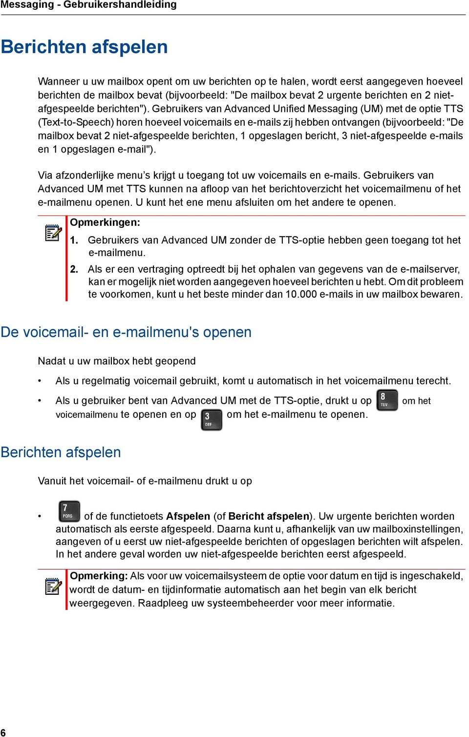 Gebruikers van Advanced Unified Messaging (UM) met de optie TTS (Text-to-Speech) horen hoeveel voicemails en e-mails zij hebben ontvangen (bijvoorbeeld: "De mailbox bevat 2 niet-afgespeelde