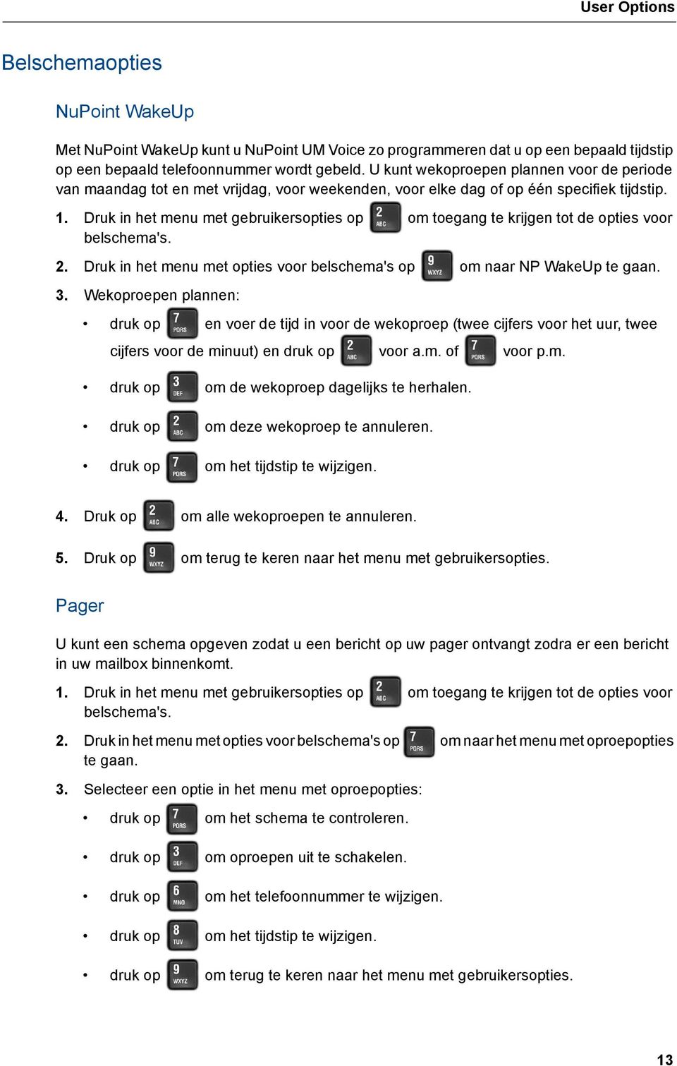 Druk in het menu met gebruikersopties op om toegang te krijgen tot de opties voor belschema's. 2. Druk in het menu met opties voor belschema's op om naar NP WakeUp te gaan. 3.