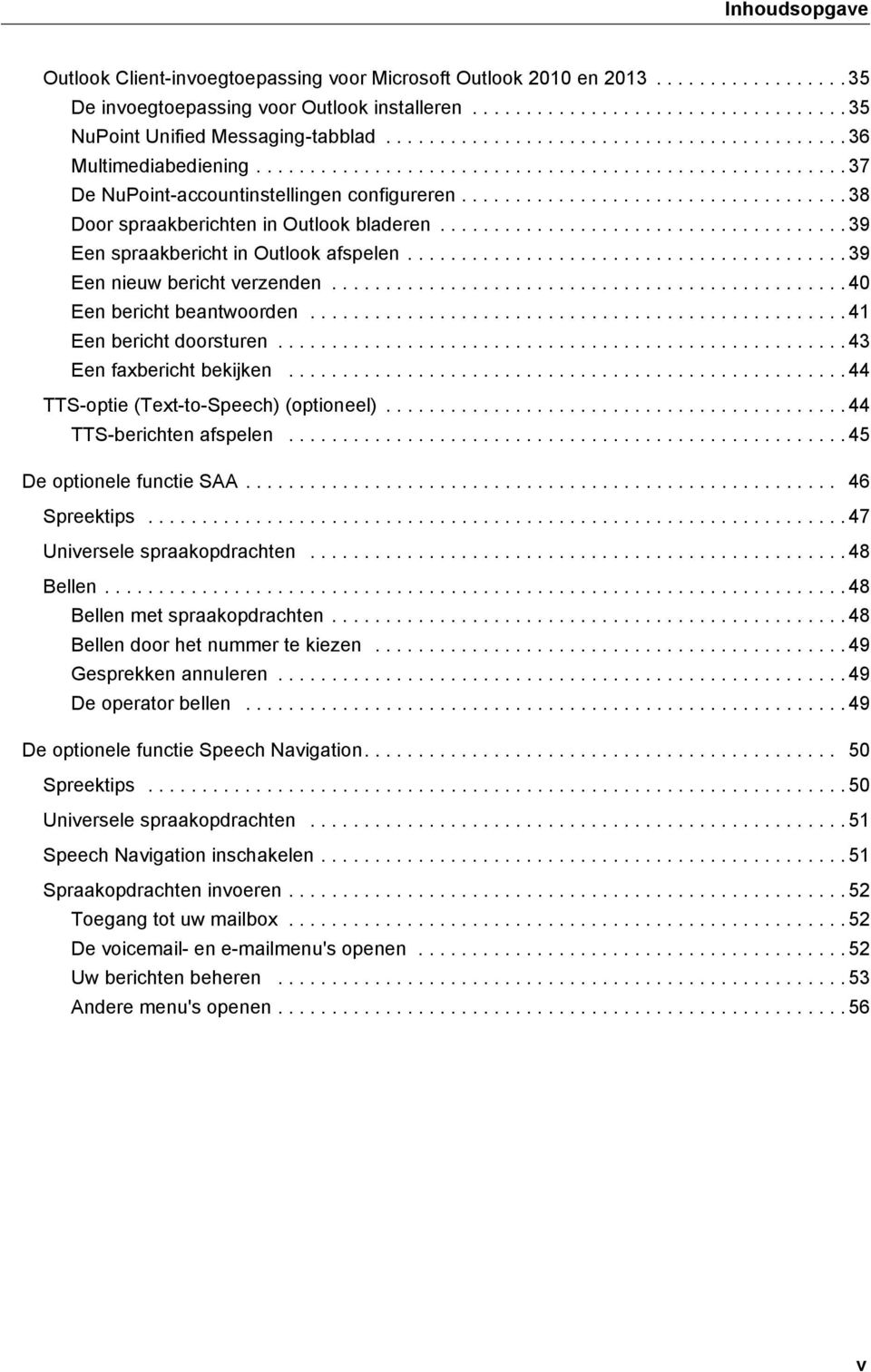 ................................... 38 Door spraakberichten in Outlook bladeren...................................... 39 Een spraakbericht in Outlook afspelen......................................... 39 Een nieuw bericht verzenden.