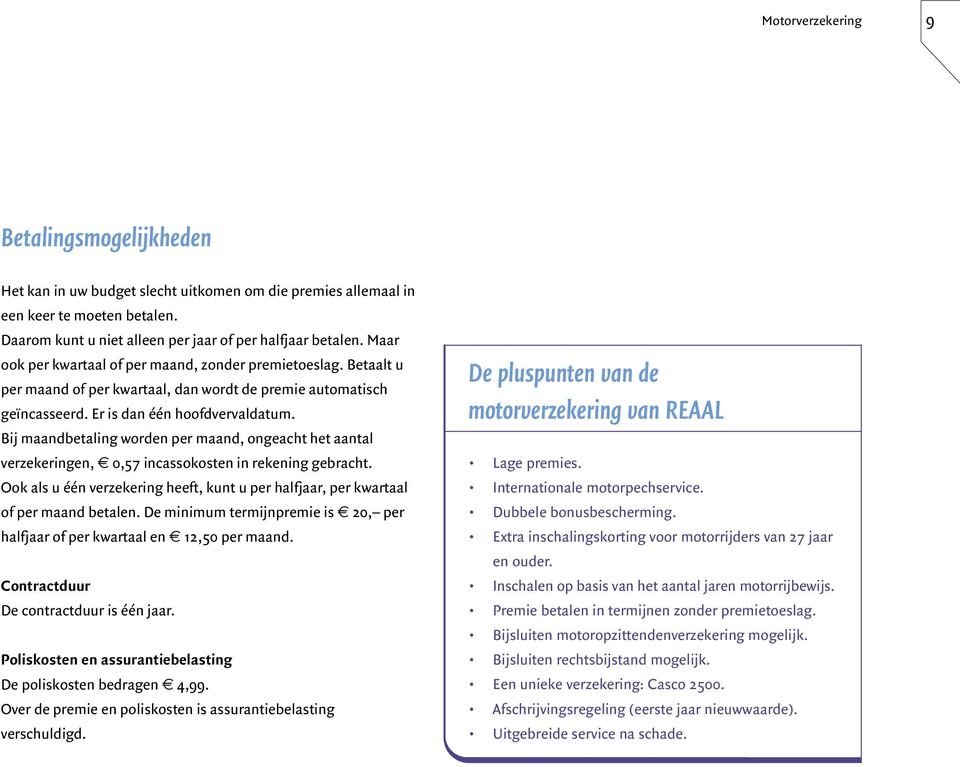 Bij maandbetaling worden per maand, ongeacht het aantal verzekeringen, e 0,57 incassokosten in rekening gebracht.