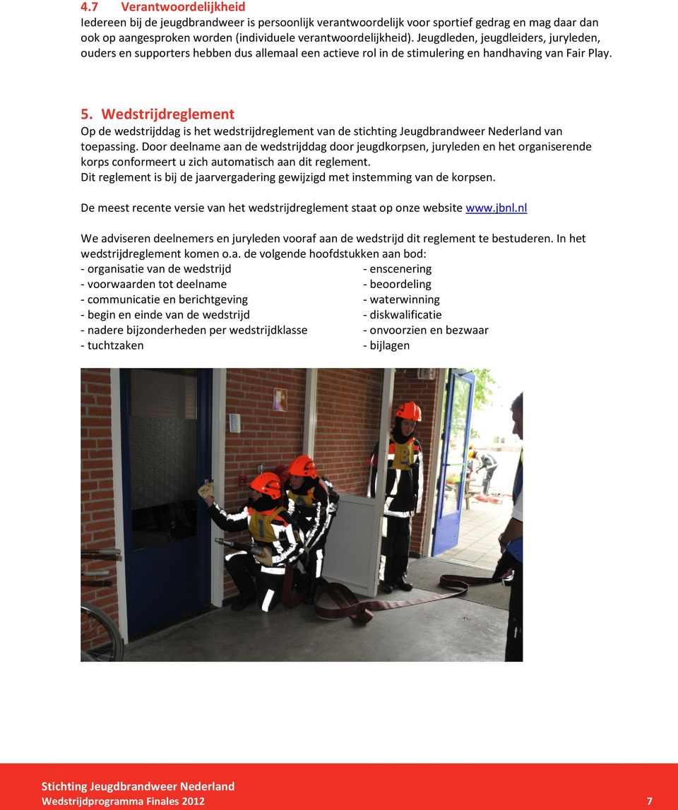 Wedstrijdreglement Op de wedstrijddag is het wedstrijdreglement van de stichting Jeugdbrandweer Nederland van toepassing.