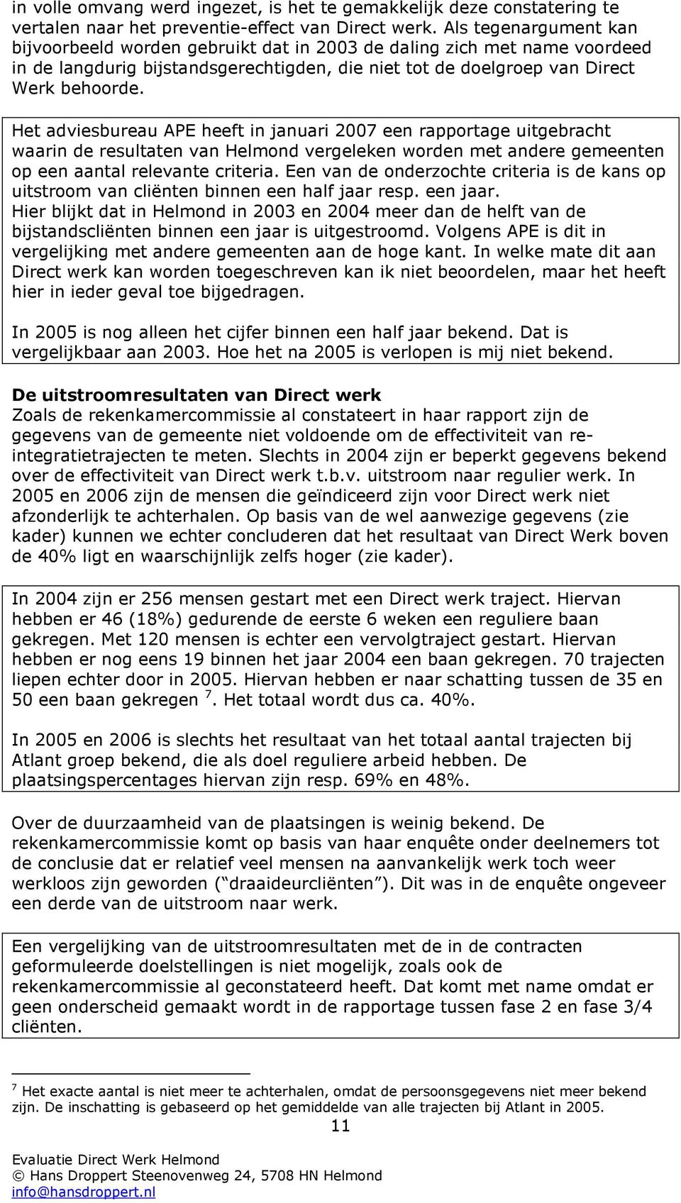 Het adviesbureau APE heeft in januari 2007 een rapportage uitgebracht waarin de resultaten van Helmond vergeleken worden met andere gemeenten op een aantal relevante criteria.