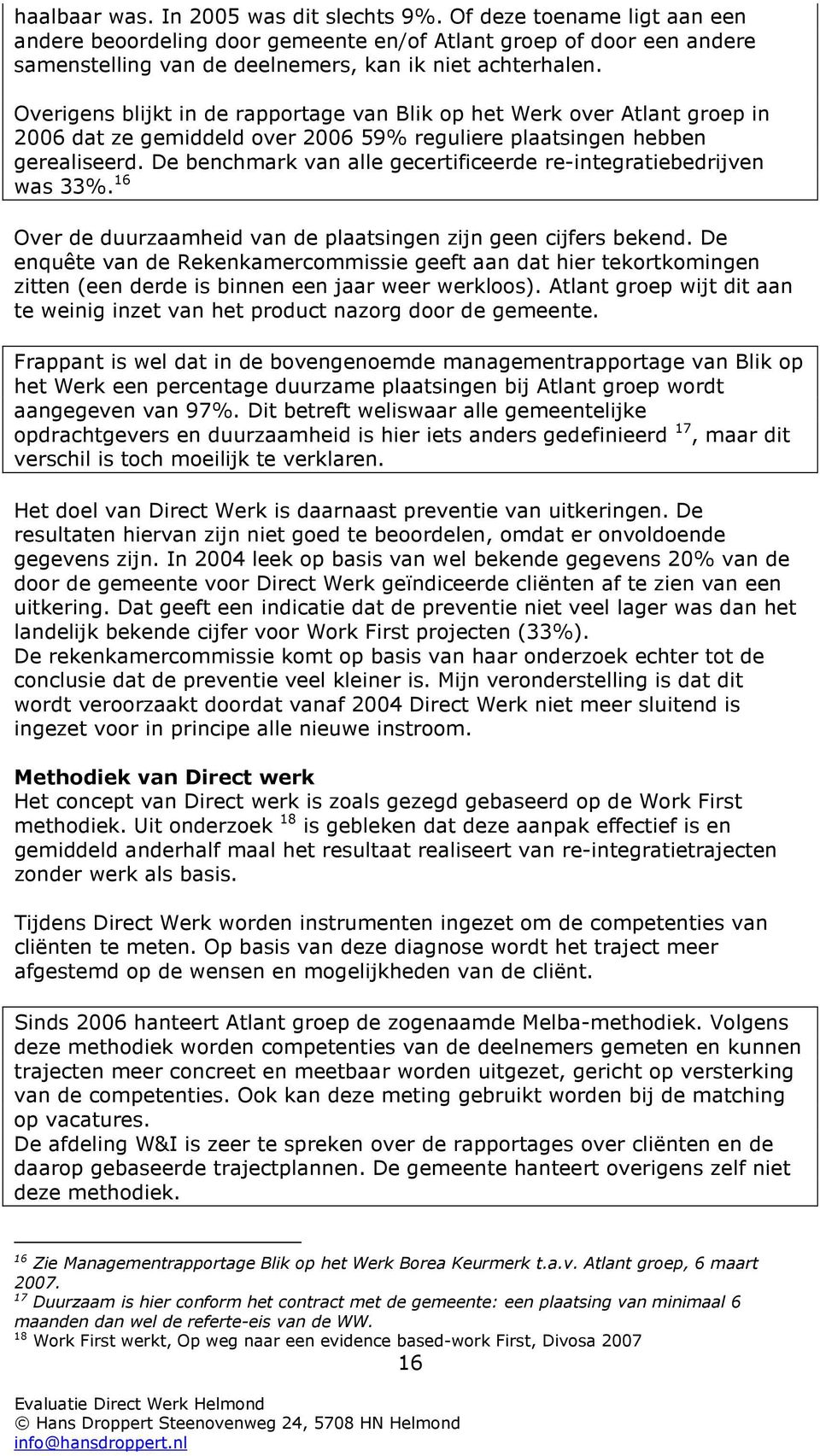 De benchmark van alle gecertificeerde re-integratiebedrijven was 33%. 16 Over de duurzaamheid van de plaatsingen zijn geen cijfers bekend.