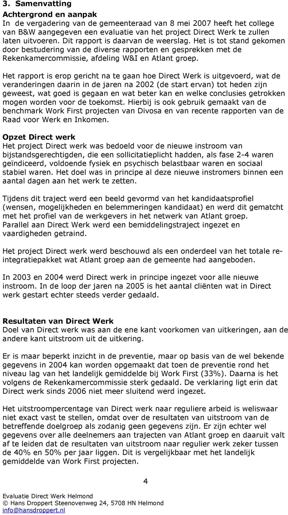 Het rapport is erop gericht na te gaan hoe Direct Werk is uitgevoerd, wat de veranderingen daarin in de jaren na 2002 (de start ervan) tot heden zijn geweest, wat goed is gegaan en wat beter kan en