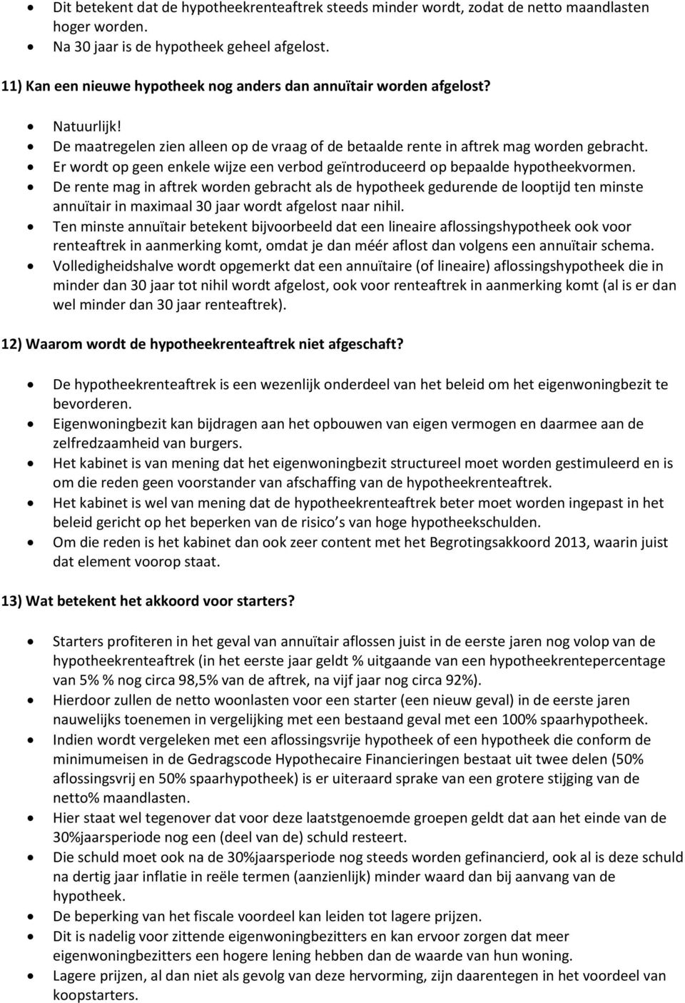 Er wordt op geen enkele wijze een verbod geïntroduceerd op bepaalde hypotheekvormen.