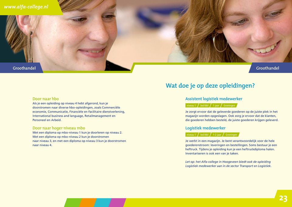 International business and language, Retailmanagement en Personeel en Arbeid. Door naar hoger niveau mbo Met een diploma op mbo-niveau 1 kun je doorleren op niveau 2.