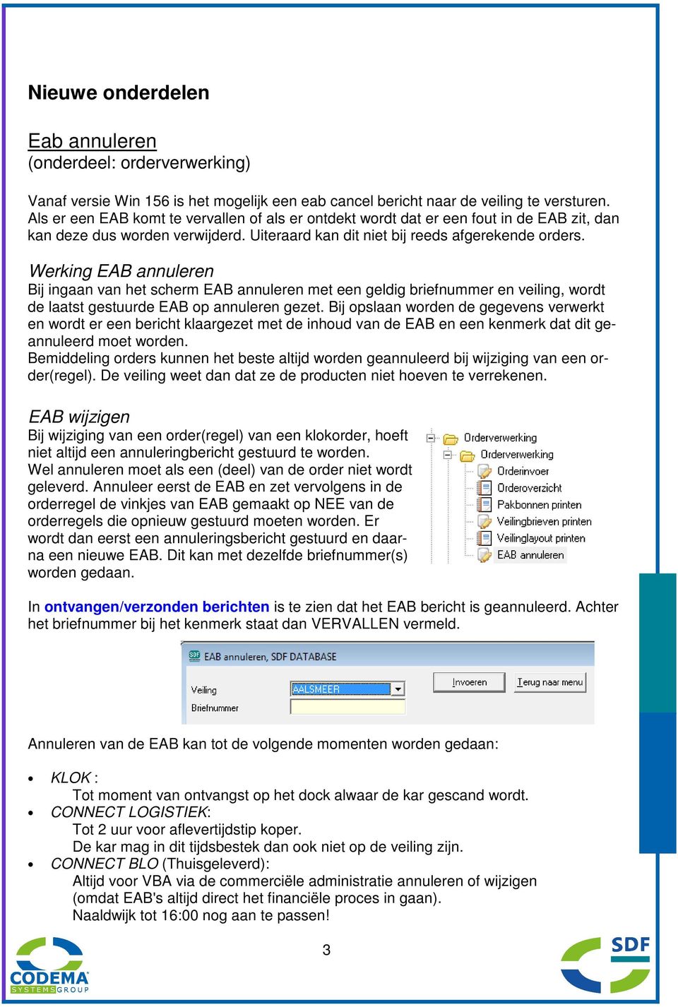 Werking EAB annuleren Bij ingaan van het scherm EAB annuleren met een geldig briefnummer en veiling, wordt de laatst gestuurde EAB op annuleren gezet.