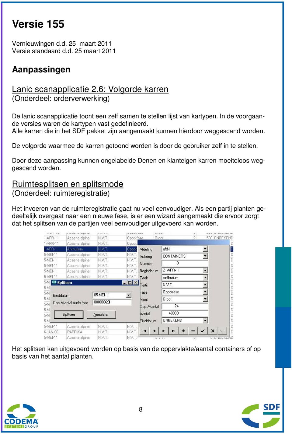 Alle karren die in het SDF pakket zijn aangemaakt kunnen hierdoor weggescand worden. De volgorde waarmee de karren getoond worden is door de gebruiker zelf in te stellen.