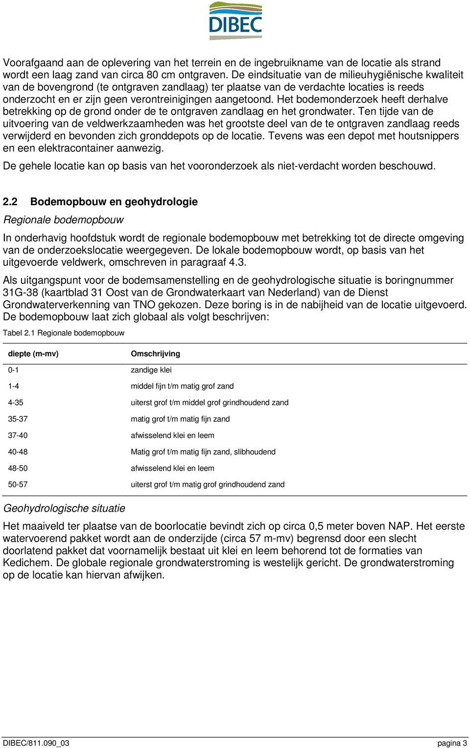 Het bodemonderzoek heeft derhalve betrekking op de grond onder de te ontgraven zandlaag en het grondwater.