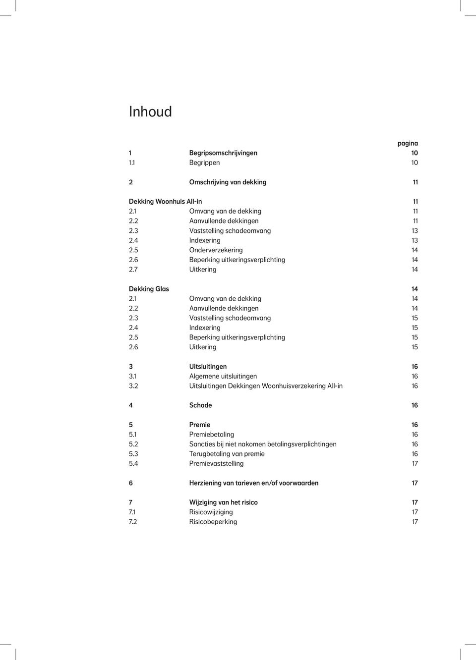 2 Aanvullende dekkingen 14 2.3 Vaststelling schadeomvang 15 2.4 Indexering 15 2.5 Beperking uitkeringsverplichting 15 2.6 Uitkering 15 3 Uitsluitingen 16 3.1 Algemene uitsluitingen 16 3.