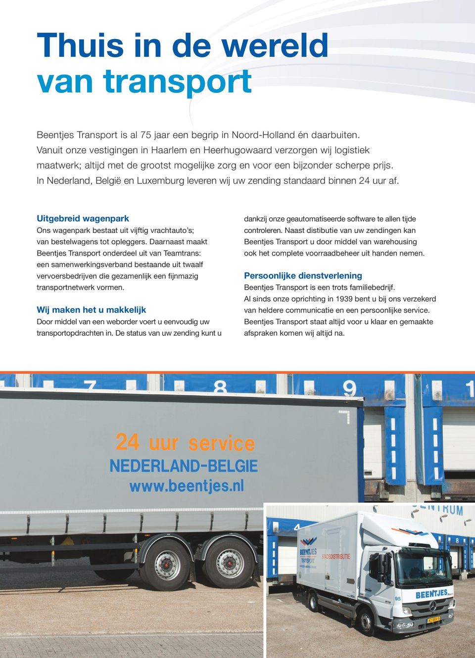 In Nederland, België en Luxemburg leveren wij uw zending standaard binnen 24 uur af. Uitgebreid wagenpark Ons wagenpark bestaat uit vijftig vrachtauto s; van bestelwagens tot opleggers.
