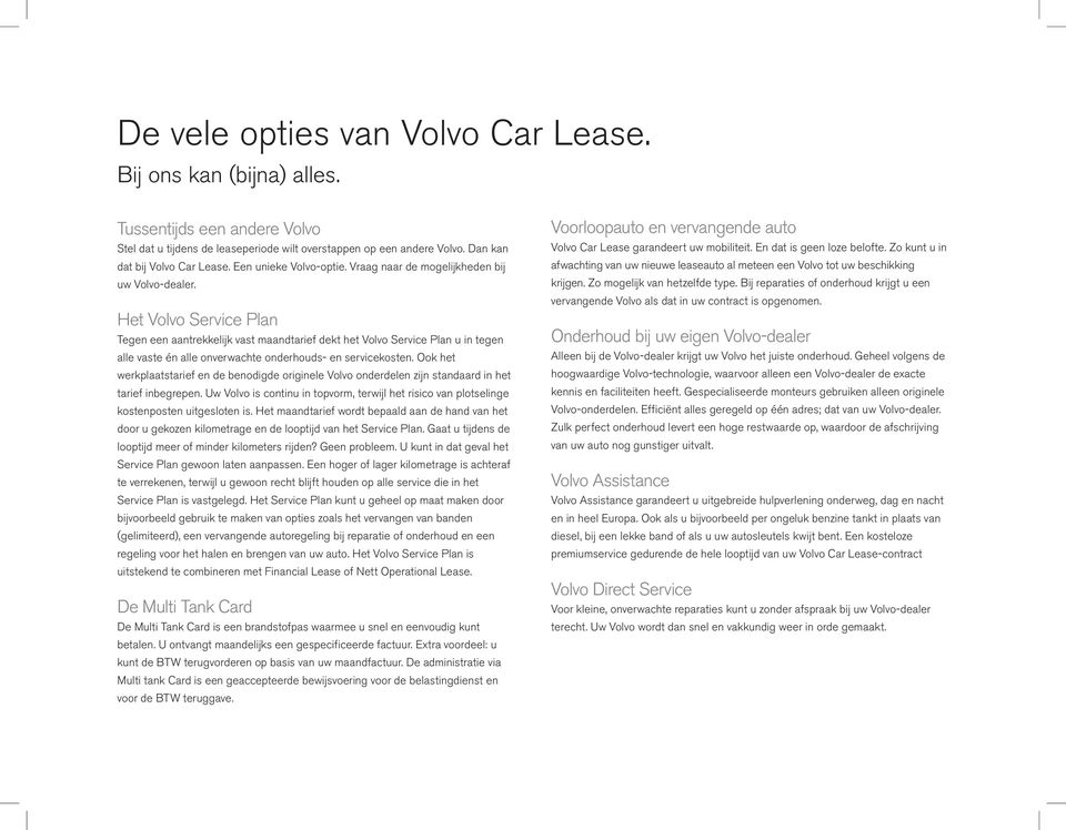 Het Volvo Service Plan Tegen een aantrekkelijk vast maandtarief dekt het Volvo Service Plan u in tegen alle vaste én alle onverwachte onderhouds- en servicekosten.