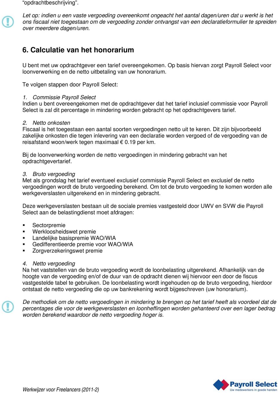 spreiden over meerdere dagen/uren. 6. Calculatie van het honorarium U bent met uw opdrachtgever een tarief overeengekomen.