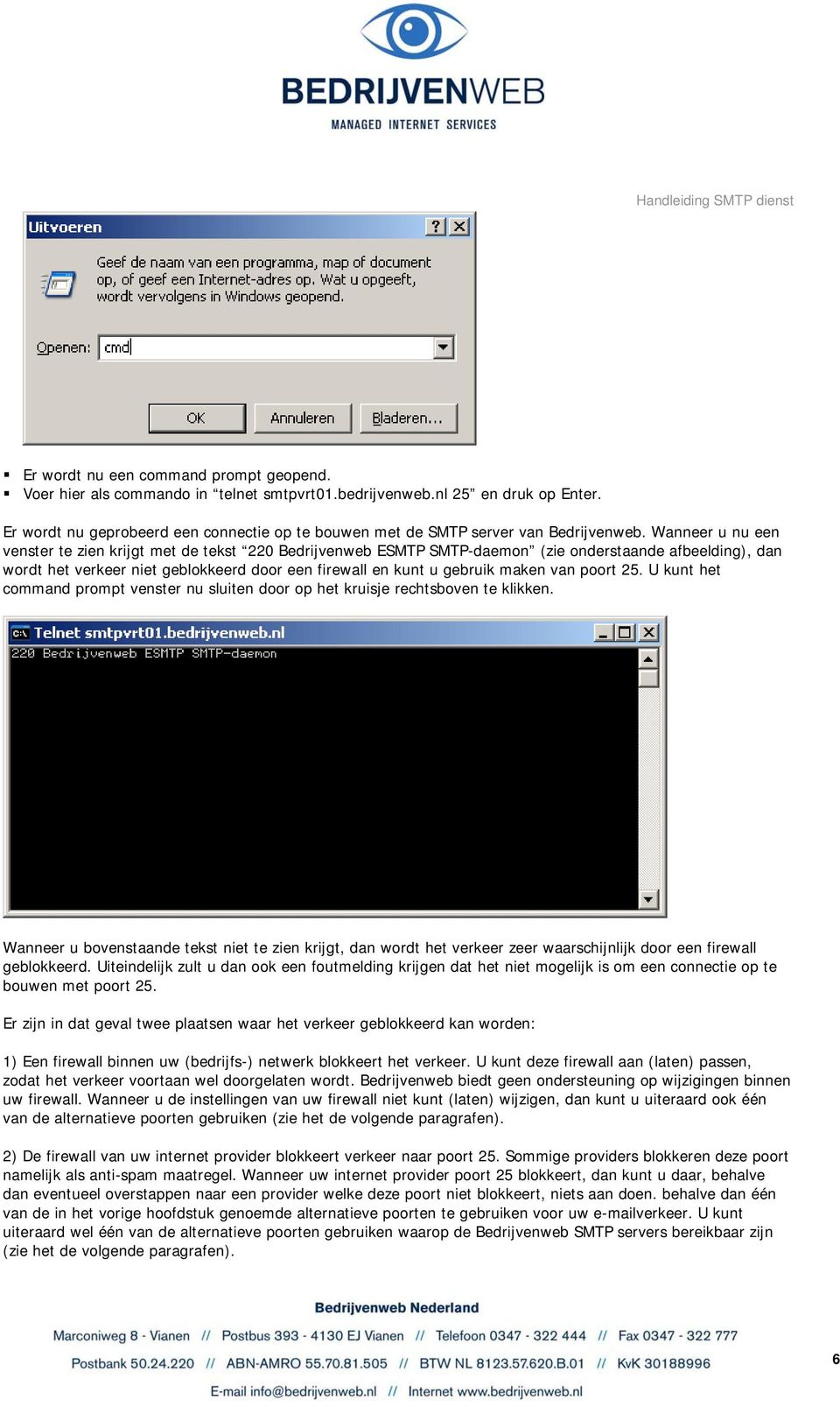Wanneer u nu een venster te zien krijgt met de tekst 220 Bedrijvenweb ESMTP SMTP-daemon (zie onderstaande afbeelding), dan wordt het verkeer niet geblokkeerd door een firewall en kunt u gebruik maken