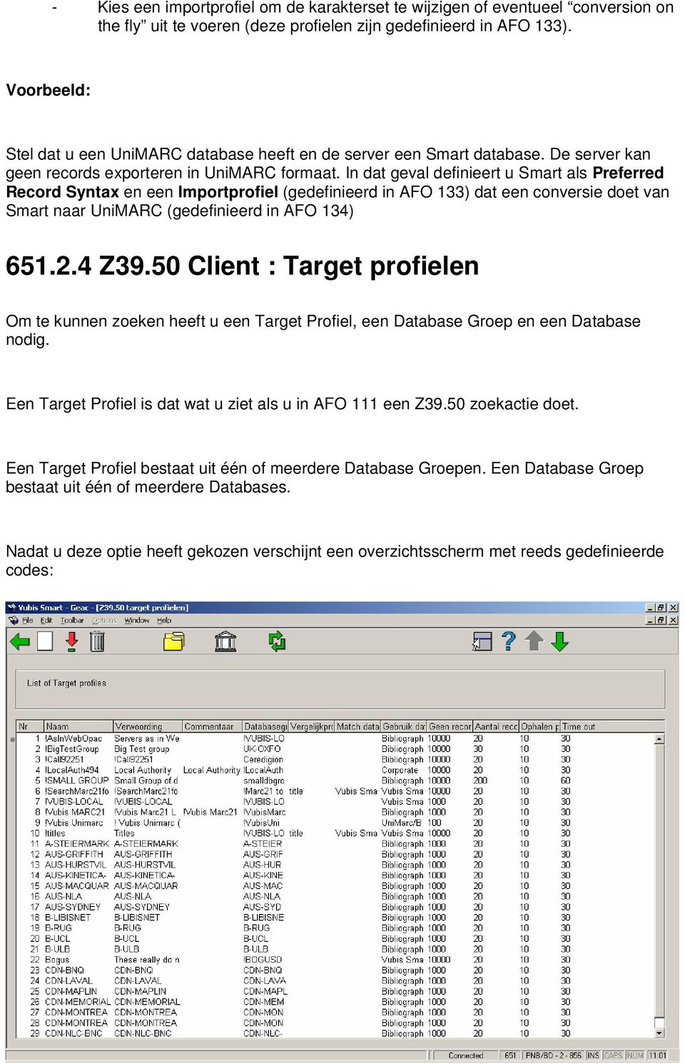 In dat geval definieert u Smart als Preferred Record Syntax en een Importprofiel (gedefinieerd in AFO 133) dat een conversie doet van Smart naar UniMARC (gedefinieerd in AFO 134) 651.2.4 Z39.