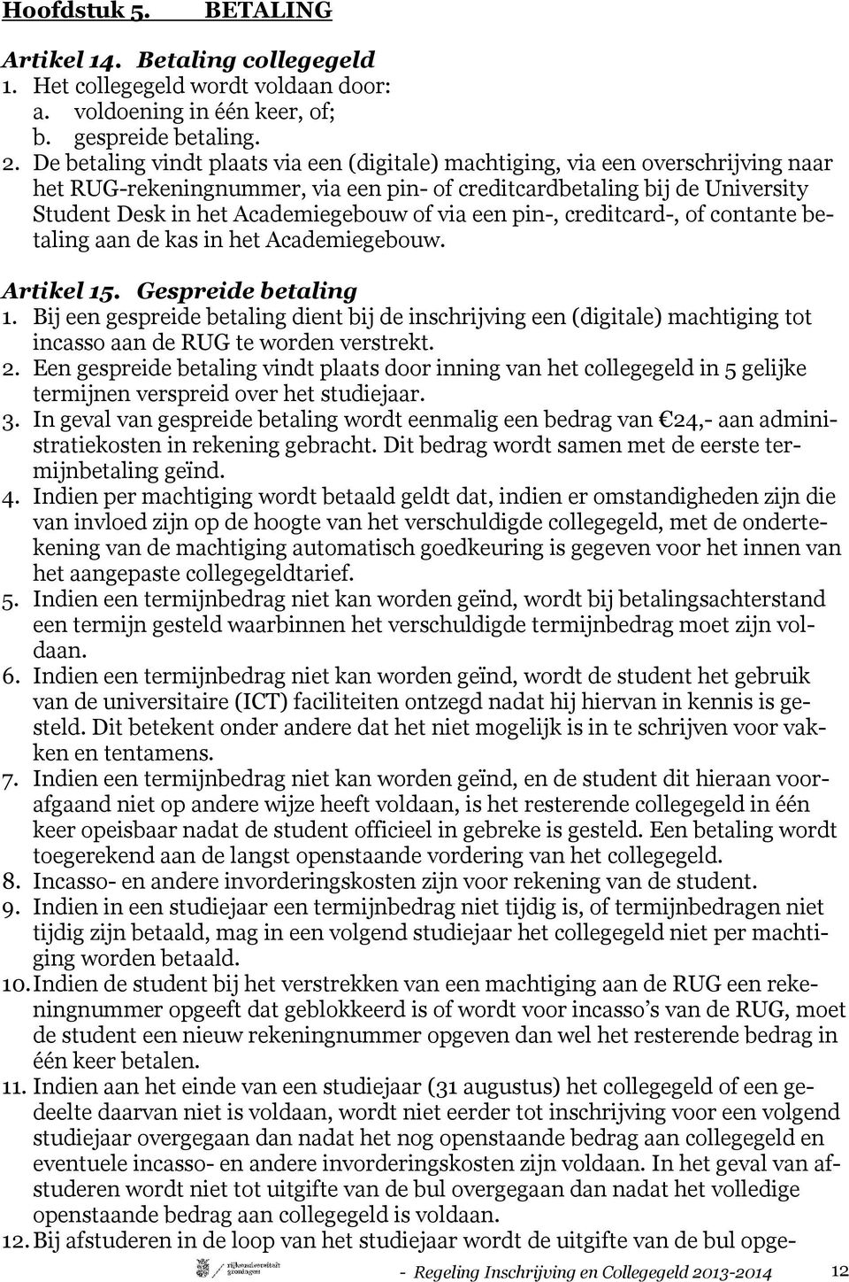 via een pin-, creditcard-, of contante betaling aan de kas in het Academiegebouw. Artikel 15. Gespreide betaling 1.