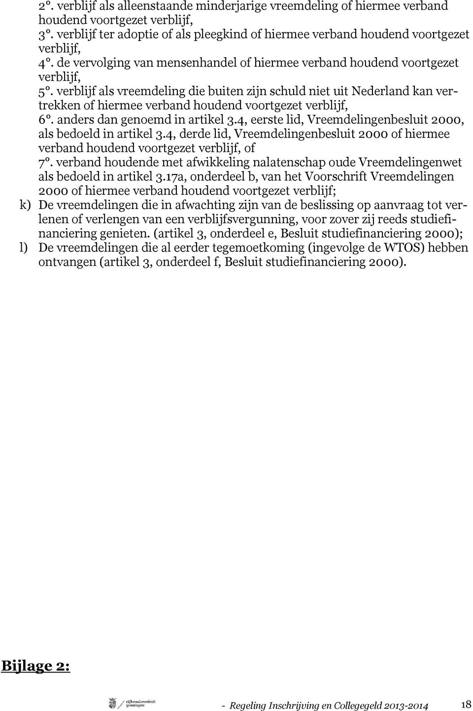 verblijf als vreemdeling die buiten zijn schuld niet uit Nederland kan vertrekken of hiermee verband houdend voortgezet verblijf, 6. anders dan genoemd in artikel 3.