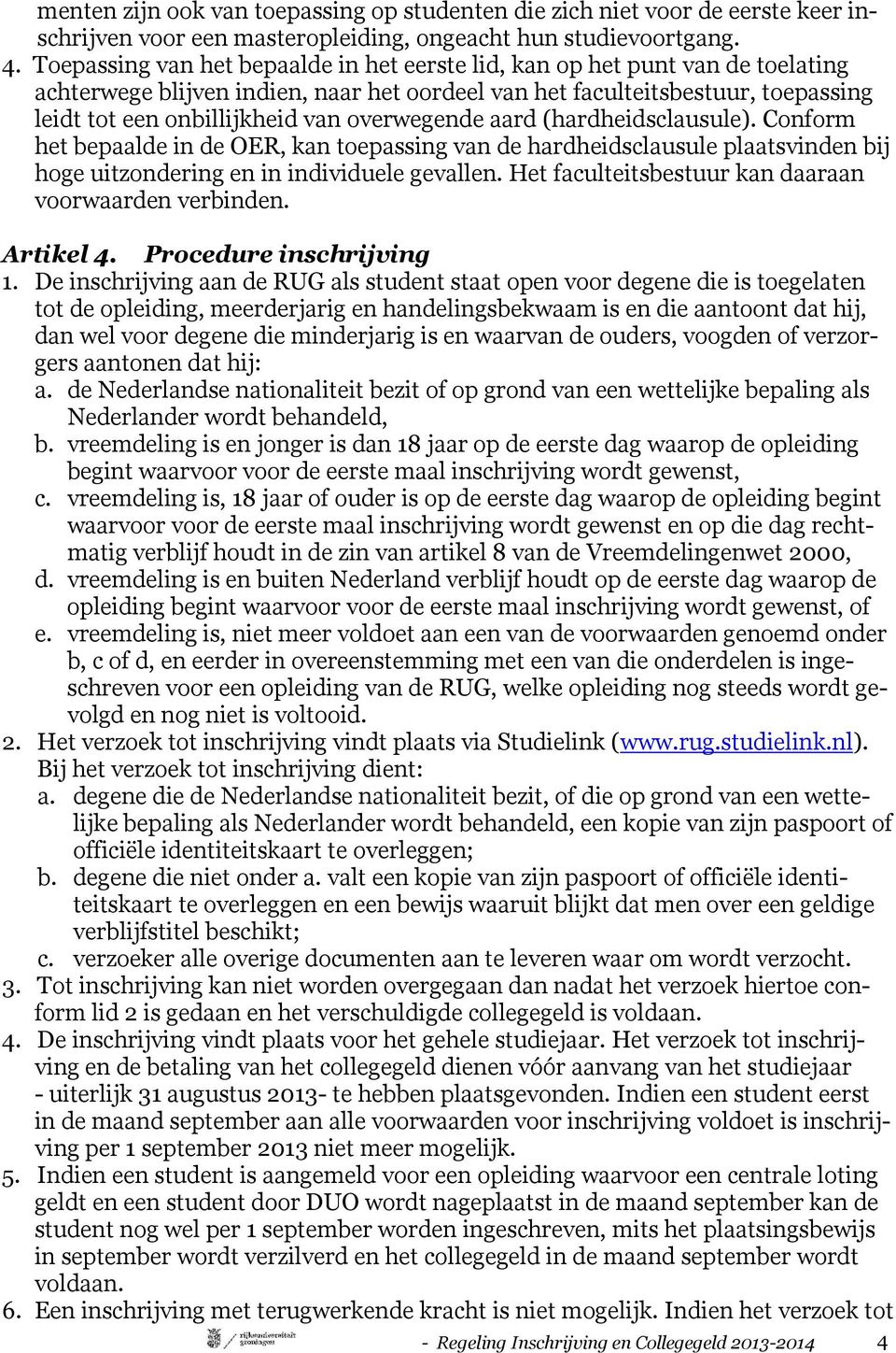 overwegende aard (hardheidsclausule). Conform het bepaalde in de OER, kan toepassing van de hardheidsclausule plaatsvinden bij hoge uitzondering en in individuele gevallen.