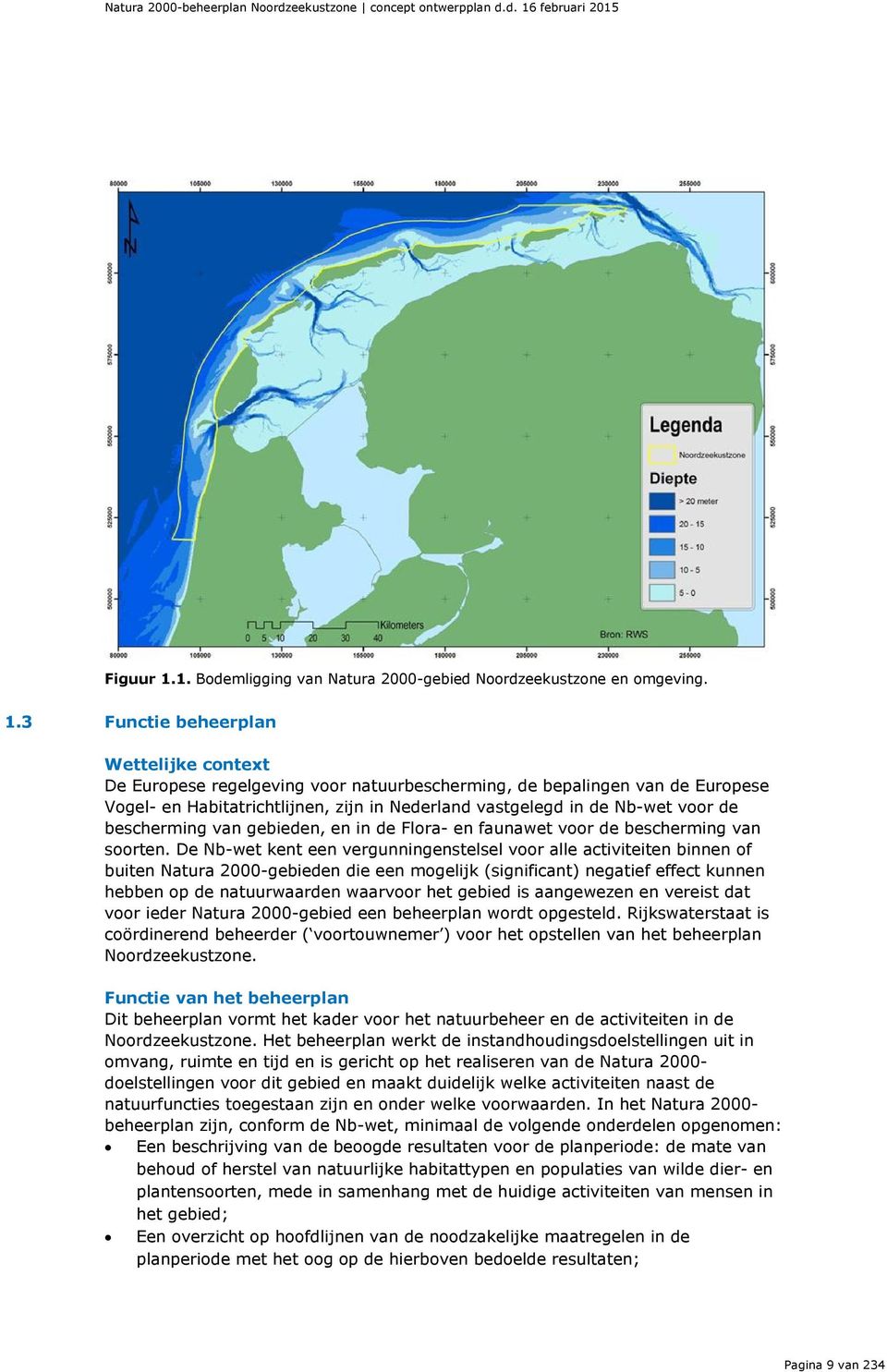 3 Functie beheerplan Wettelijke context De Europese regelgeving voor natuurbescherming, de bepalingen van de Europese Vogel- en Habitatrichtlijnen, zijn in Nederland vastgelegd in de Nb-wet voor de