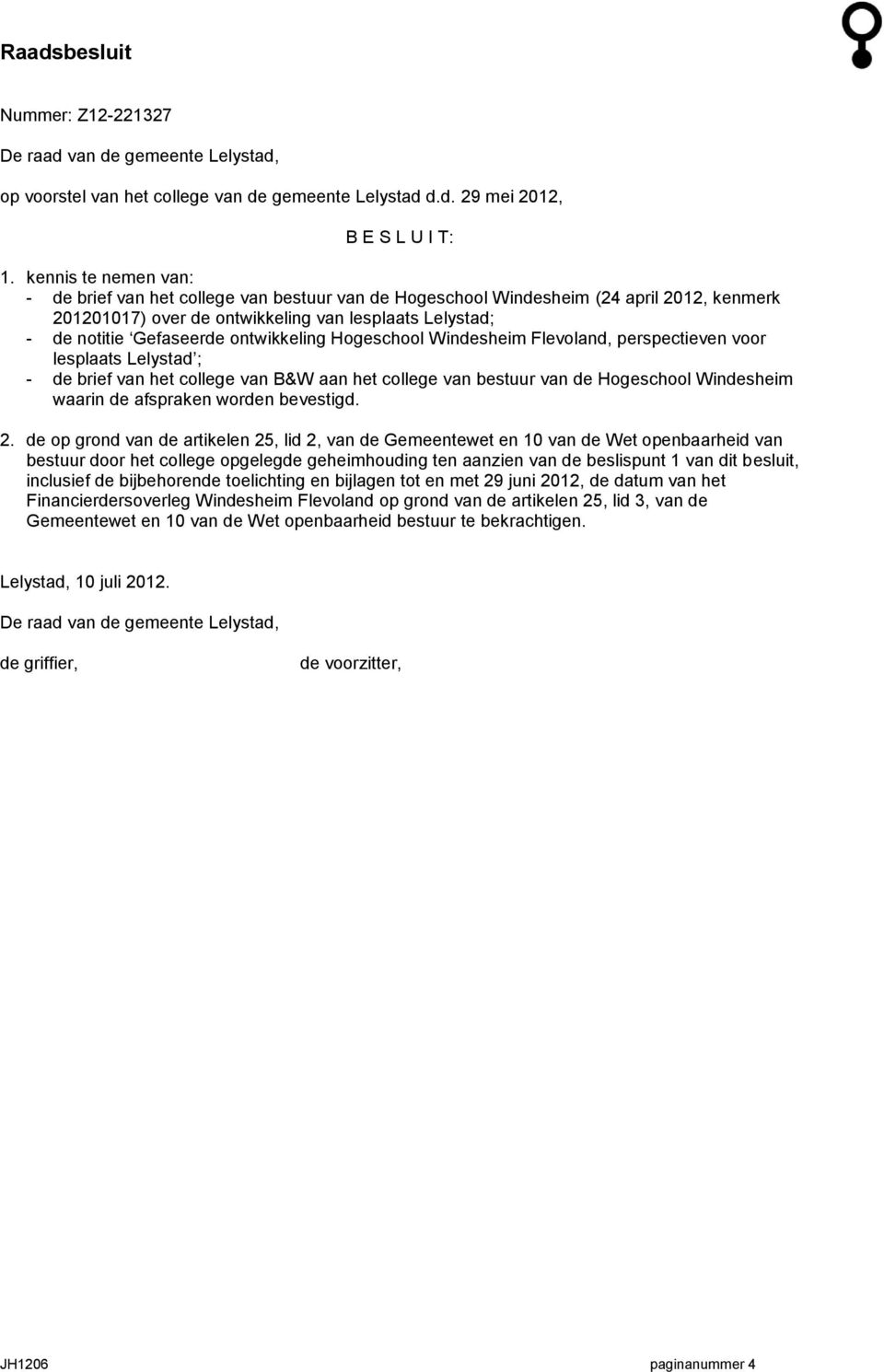 ontwikkeling Hogeschool Windesheim Flevoland, perspectieven voor lesplaats Lelystad ; - de brief van het college van B&W aan het college van bestuur van de Hogeschool Windesheim waarin de afspraken