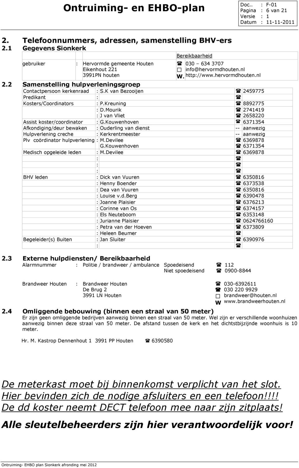 2 Samenstelling hulpverleningsgroep Contactpersoon kerkenraad : S.K van Bezooijen 2459775 Predikant : Kosters/Coordinators : P.Kreuning 8892775 : D.