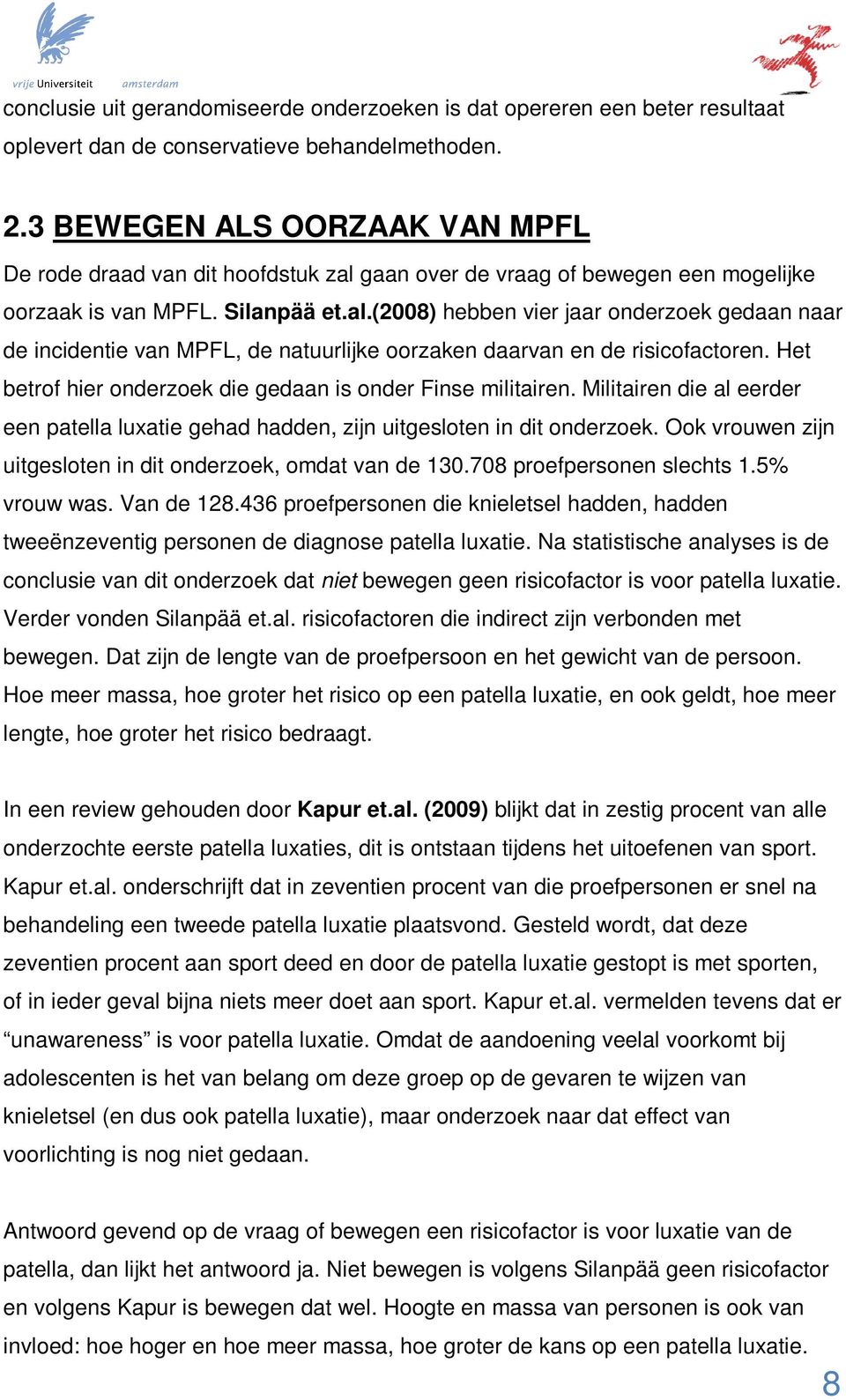 Het betrof hier onderzoek die gedaan is onder Finse militairen. Militairen die al eerder een patella luxatie gehad hadden, zijn uitgesloten in dit onderzoek.