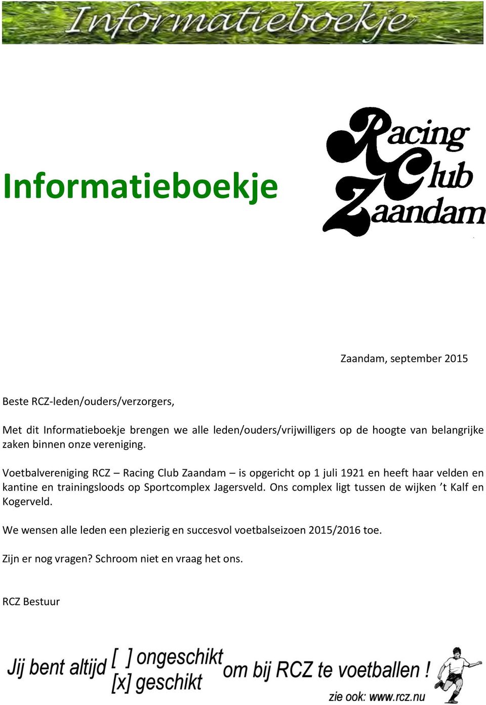 Voetbalvereniging RCZ Racing Club Zaandam is opgericht op 1 juli 1921 en heeft haar velden en kantine en trainingsloods op Sportcomplex