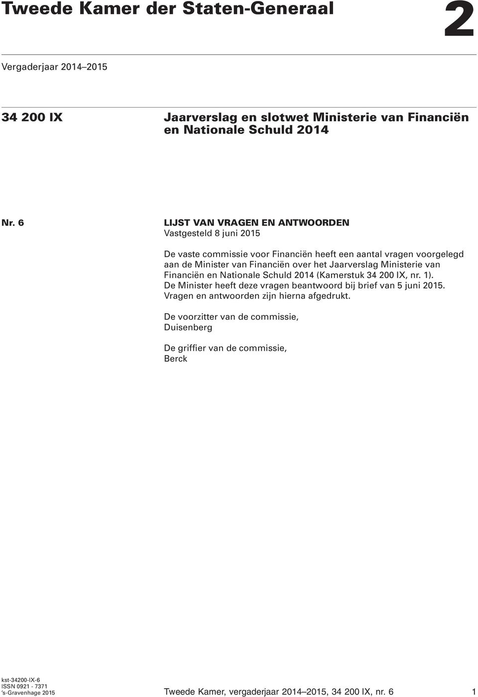 Jaarverslag Ministerie van Financiën en Nationale Schuld 2014 (Kamerstuk 34 200 IX, nr. 1). De Minister heeft deze vragen beantwoord bij brief van 5 juni 2015.