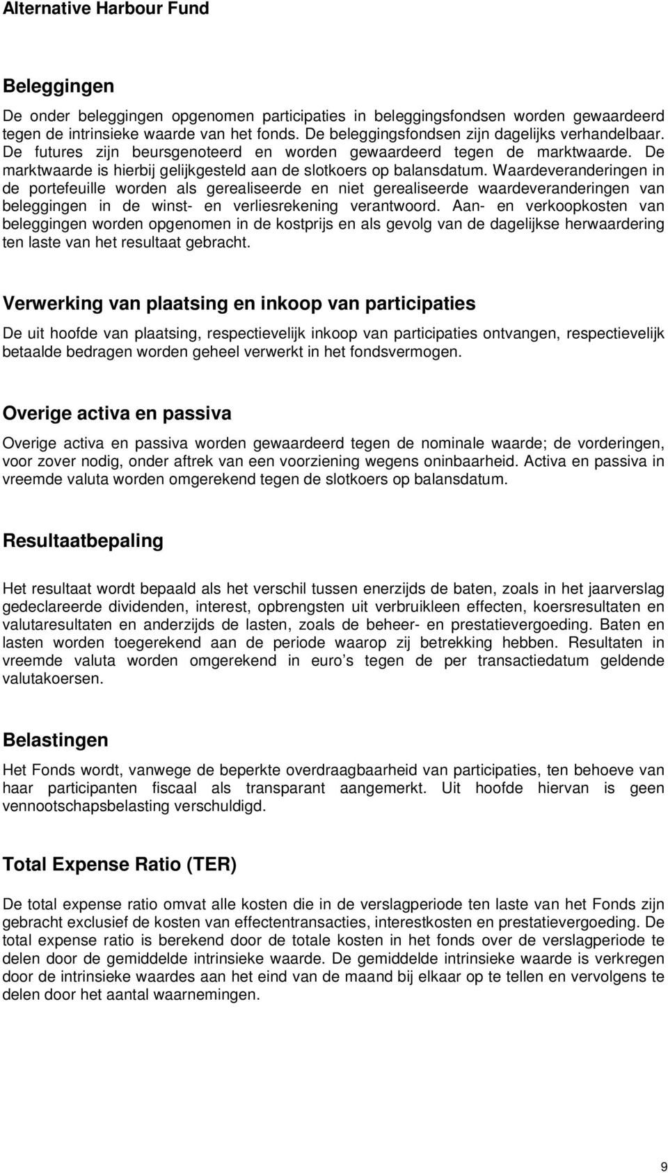 Waardeveranderingen in de portefeuille worden als gerealiseerde en niet gerealiseerde waardeveranderingen van beleggingen in de winst- en verliesrekening verantwoord.