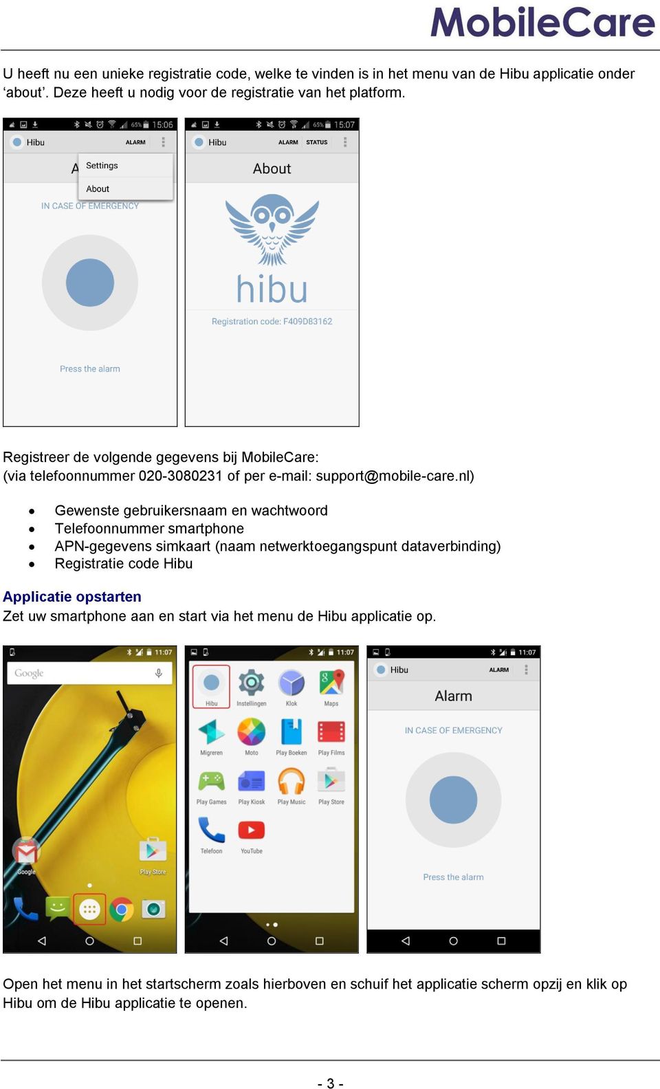 nl) Gewenste gebruikersnaam en wachtwoord Telefoonnummer smartphone APN-gegevens simkaart (naam netwerktoegangspunt dataverbinding) Registratie code Hibu Applicatie