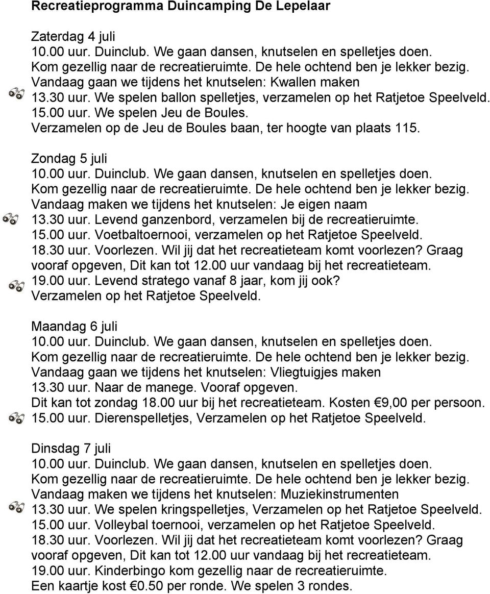 Levend ganzenbord, verzamelen bij de recreatieruimte. 15.00 uur. Voetbaltoernooi, verzamelen op het Ratjetoe Speelveld. 19.00 uur. Levend stratego vanaf 8 jaar, kom jij ook?