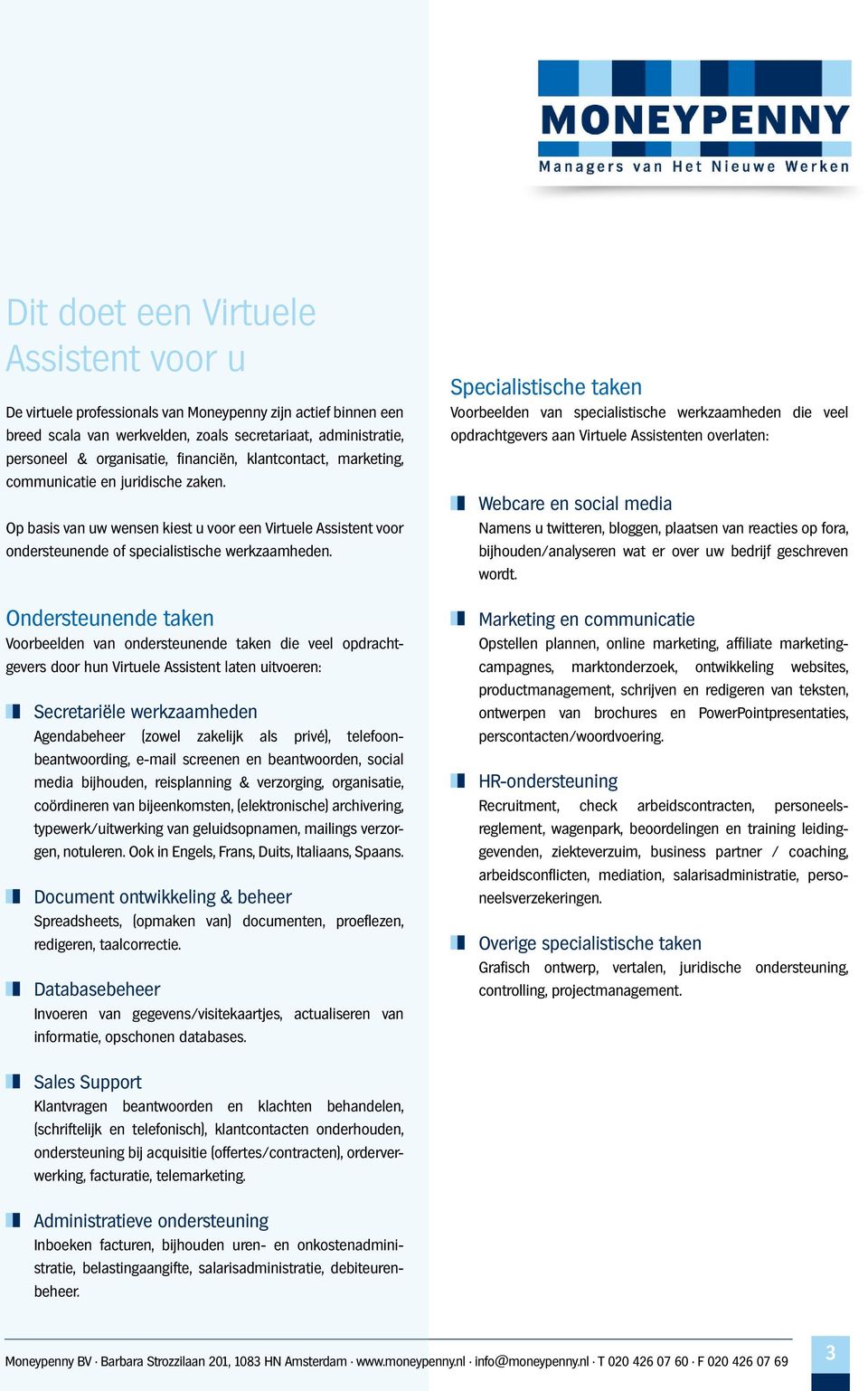 Ondersteunende taken Voorbeelden van ondersteunende taken die veel opdrachtgevers door hun Virtuele Assistent laten uitvoeren: Secretariële werkzaamheden Agendabeheer (zowel zakelijk als privé),