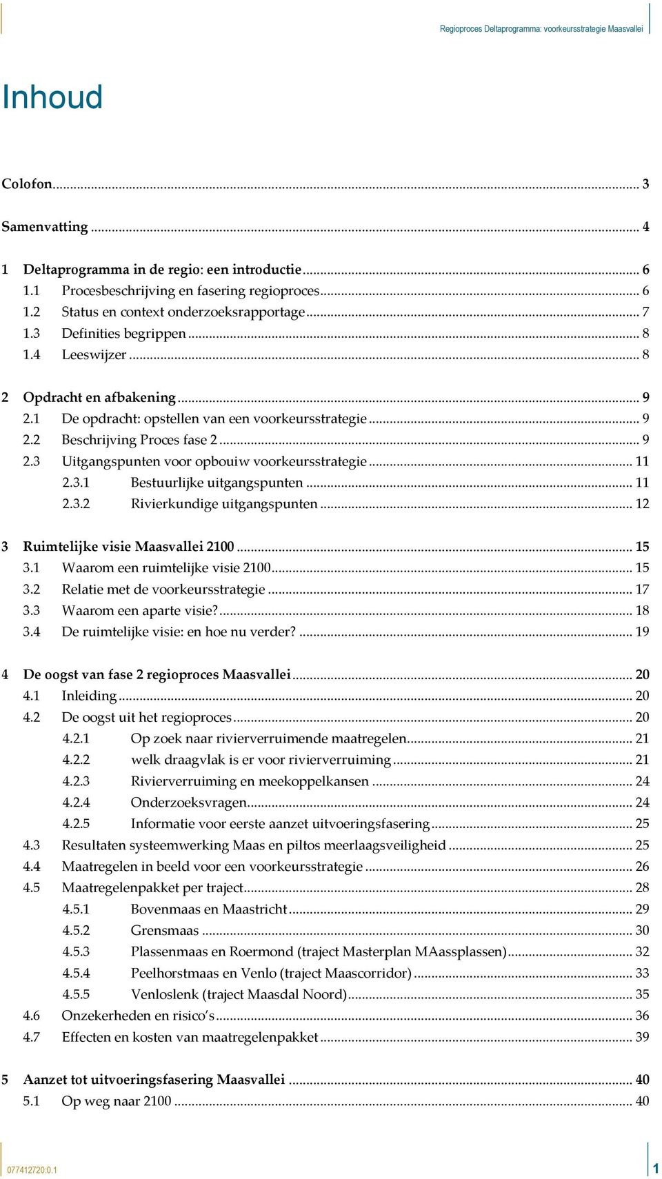 .. 11 2.3.1 Bestuurlijke uitgangspunten... 11 2.3.2 Rivierkundige uitgangspunten... 12 3 Ruimtelijke visie Maasvallei 2100... 15 3.1 Waarom een ruimtelijke visie 2100... 15 3.2 Relatie met de voorkeursstrategie.