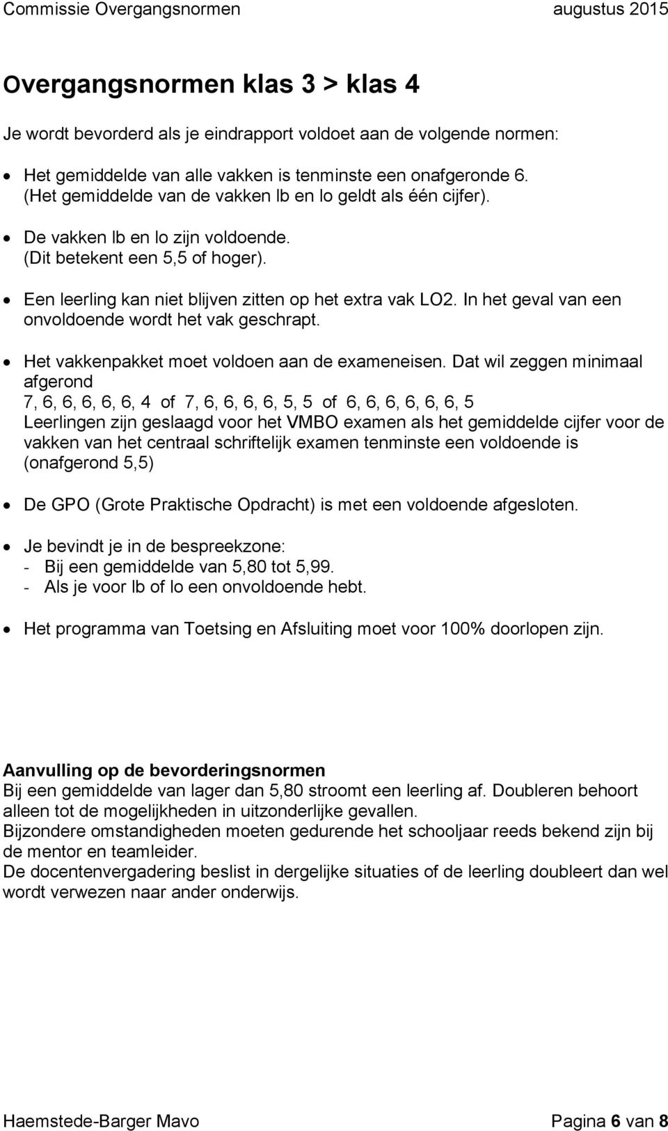 In het geval van een onvoldoende wordt het vak geschrapt. Het vakkenpakket moet voldoen aan de exameneisen.