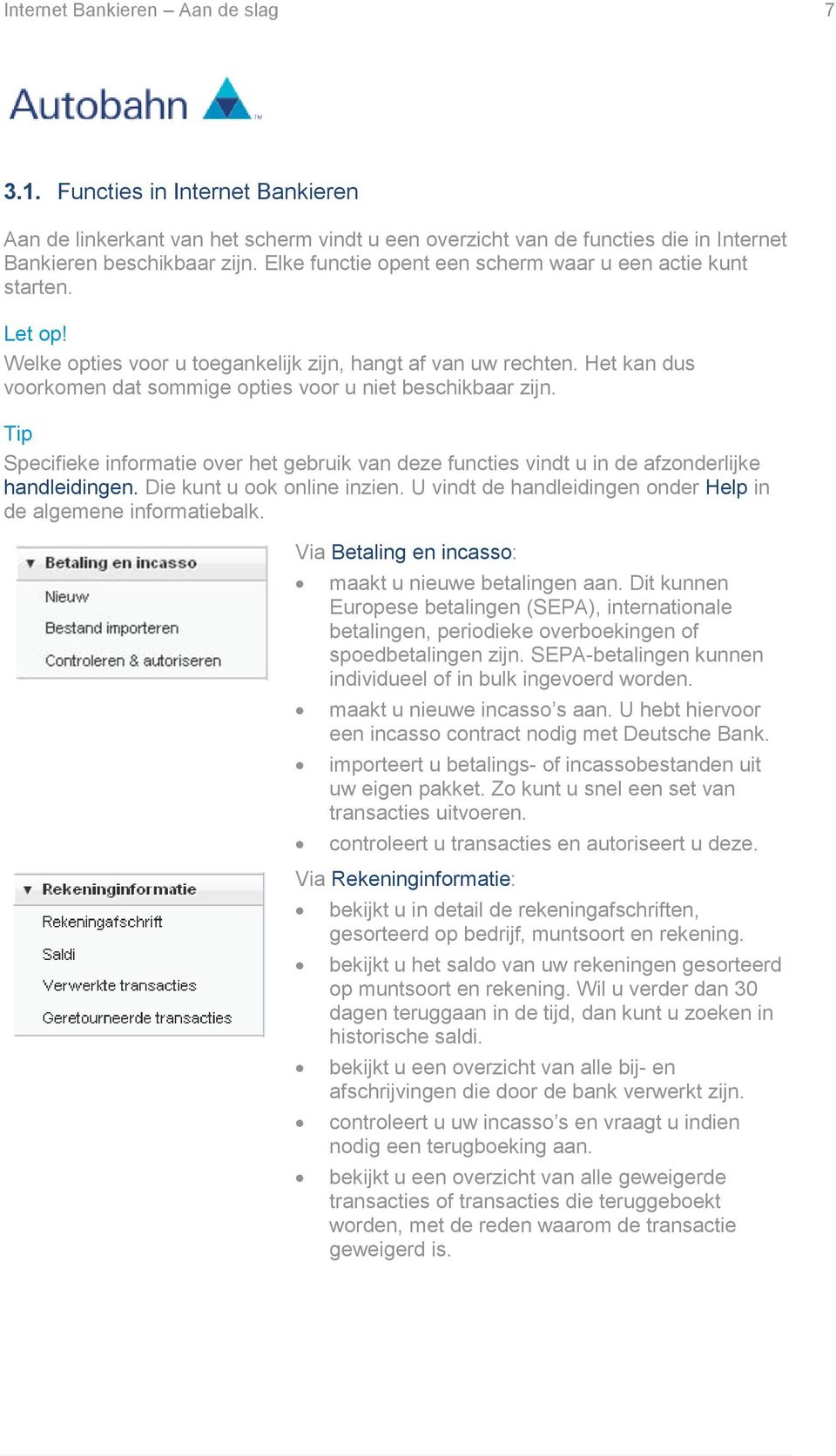 Het kan dus voorkomen dat sommige opties voor u niet beschikbaar zijn. Specifieke informatie over het gebruik van deze functies vindt u in de afzonderlijke handleidingen. Die kunt u ook online inzien.