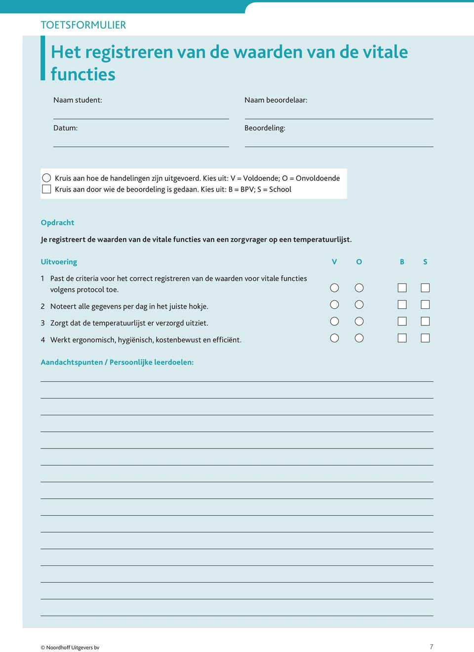 Kies uit: B = BPV; S = School Opdracht Je registreert de waarden van de vitale functies van een zorgvrager op een temperatuurlijst.