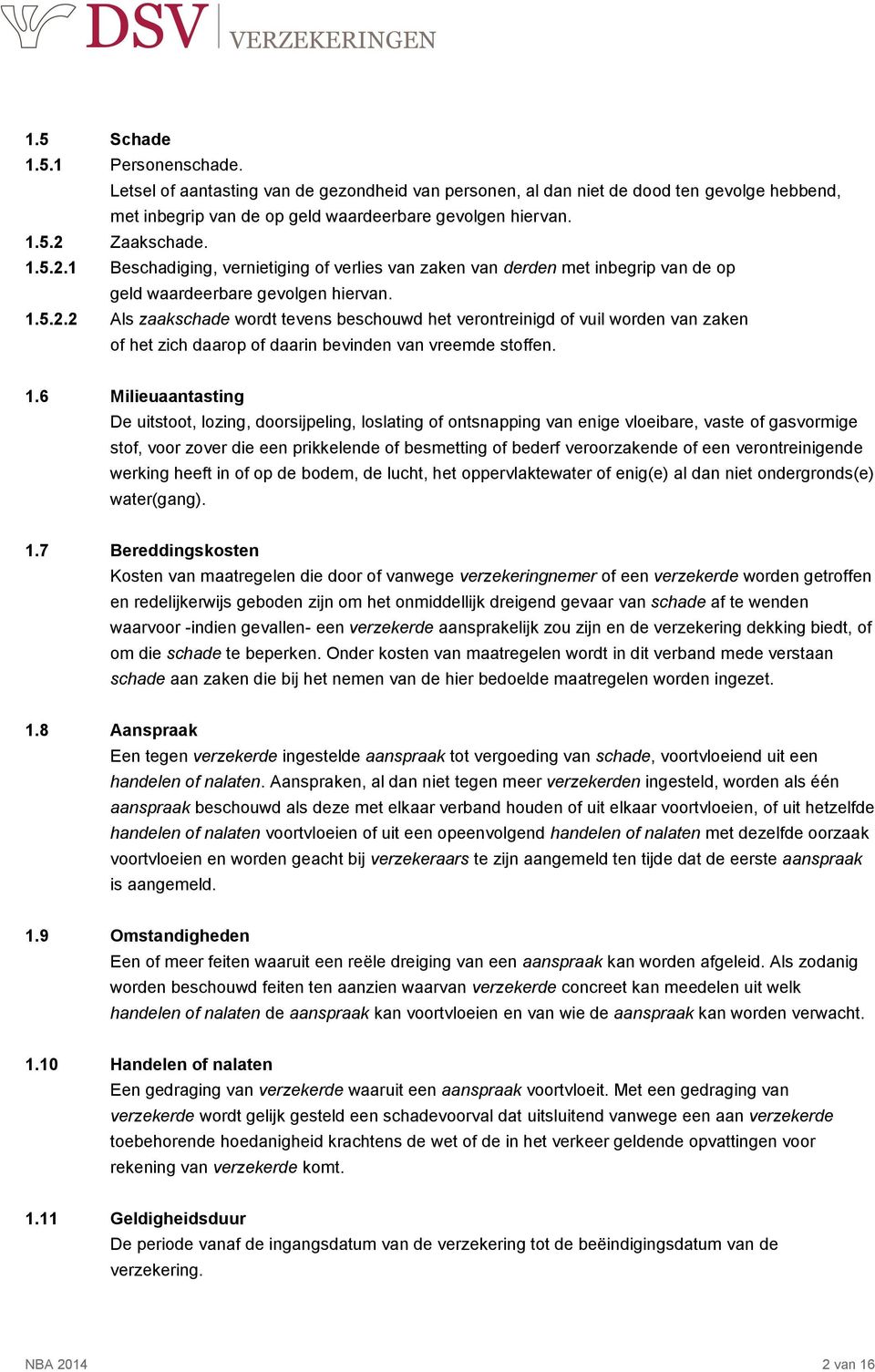 1.6 Milieuaantasting De uitstoot, lozing, doorsijpeling, loslating of ontsnapping van enige vloeibare, vaste of gasvormige stof, voor zover die een prikkelende of besmetting of bederf veroorzakende