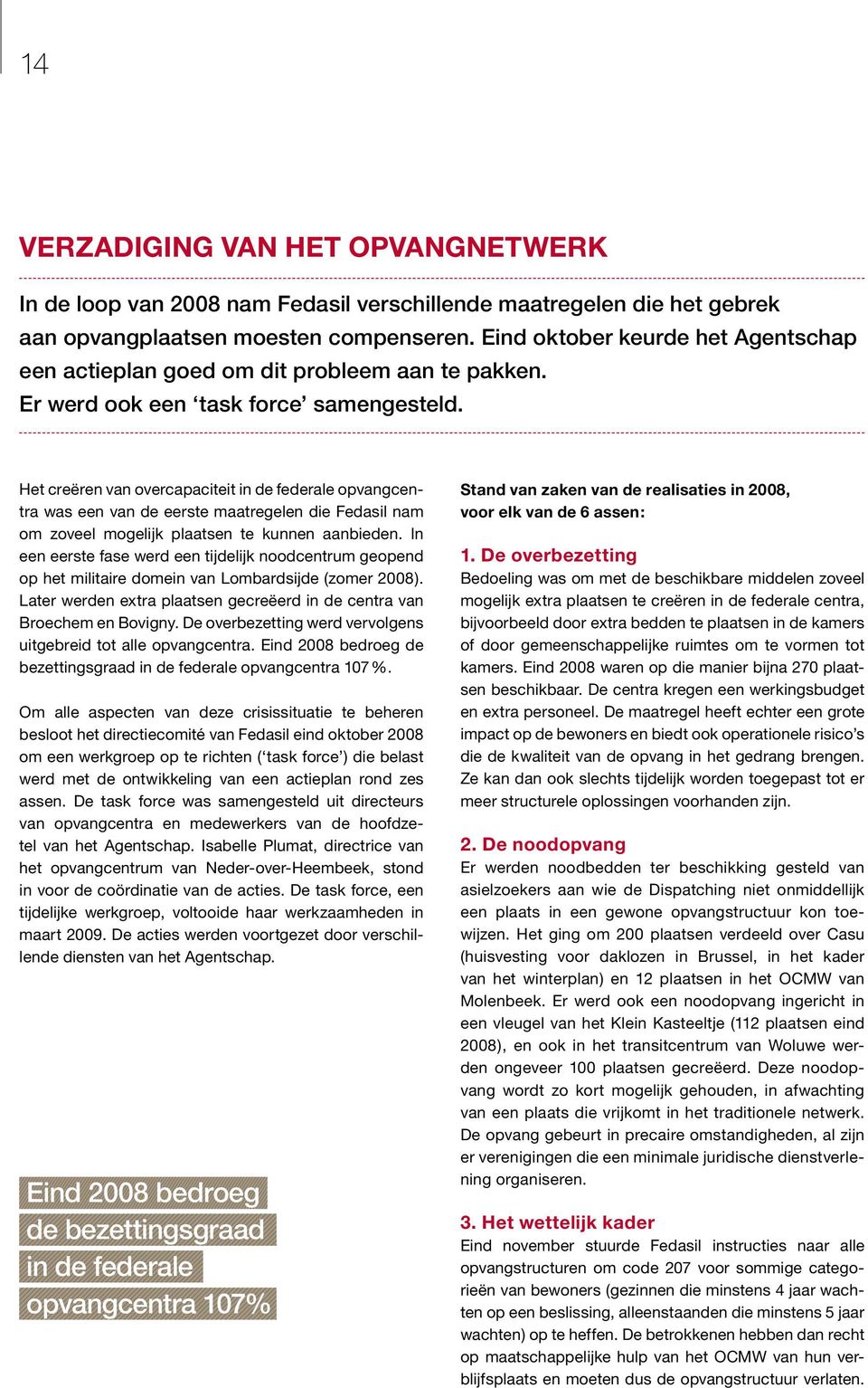 Het creëren van overcapaciteit in de federale opvangcentra was een van de eerste maatregelen die Fedasil nam om zoveel mogelijk plaatsen te kunnen aanbieden.