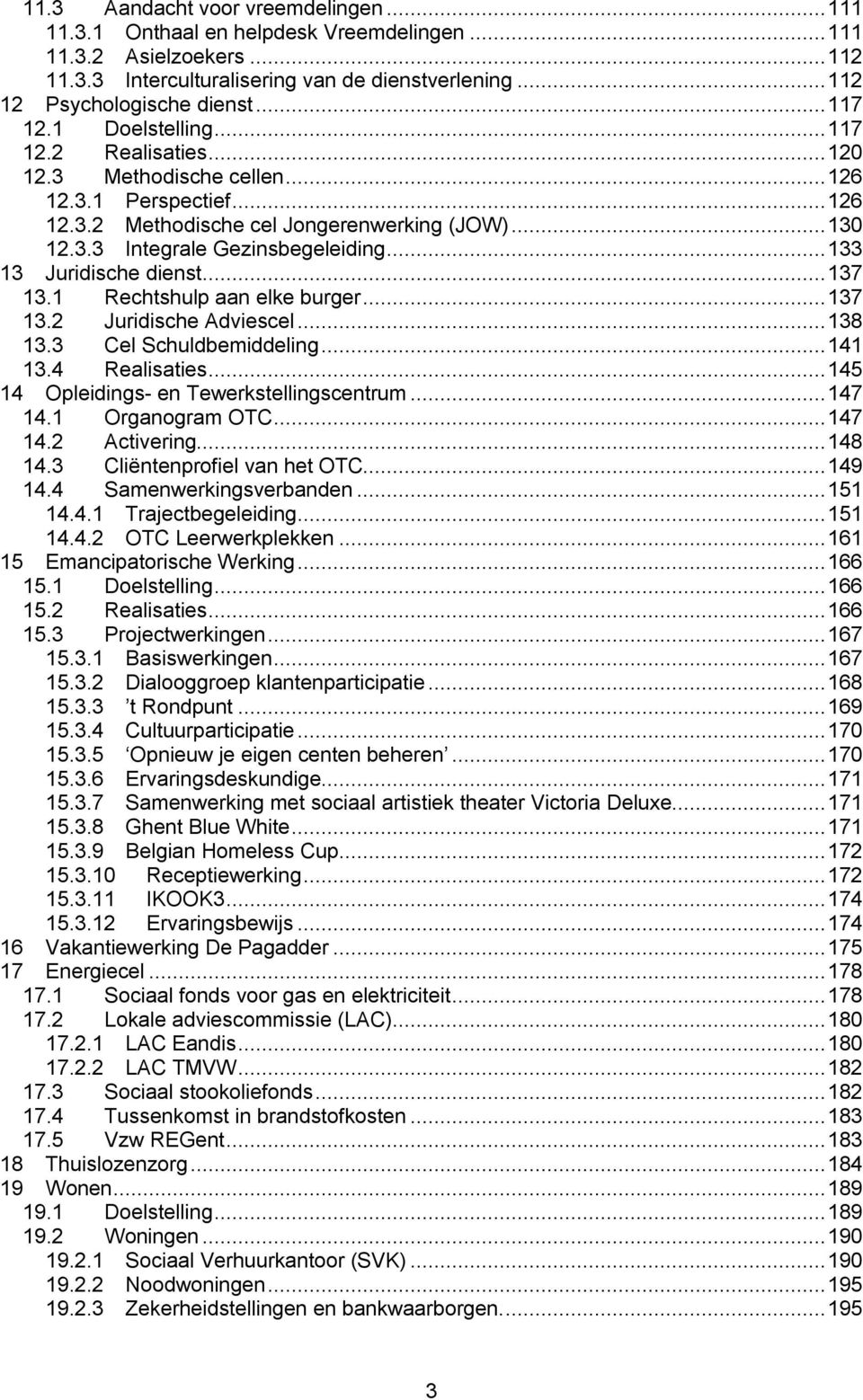 ..133 13 Juridische dienst...137 13.1 Rechtshulp aan elke burger...137 13.2 Juridische Adviescel...138 13.3 Cel Schuldbemiddeling...141 13.4 Realisaties...145 14 Opleidings- en Tewerkstellingscentrum.