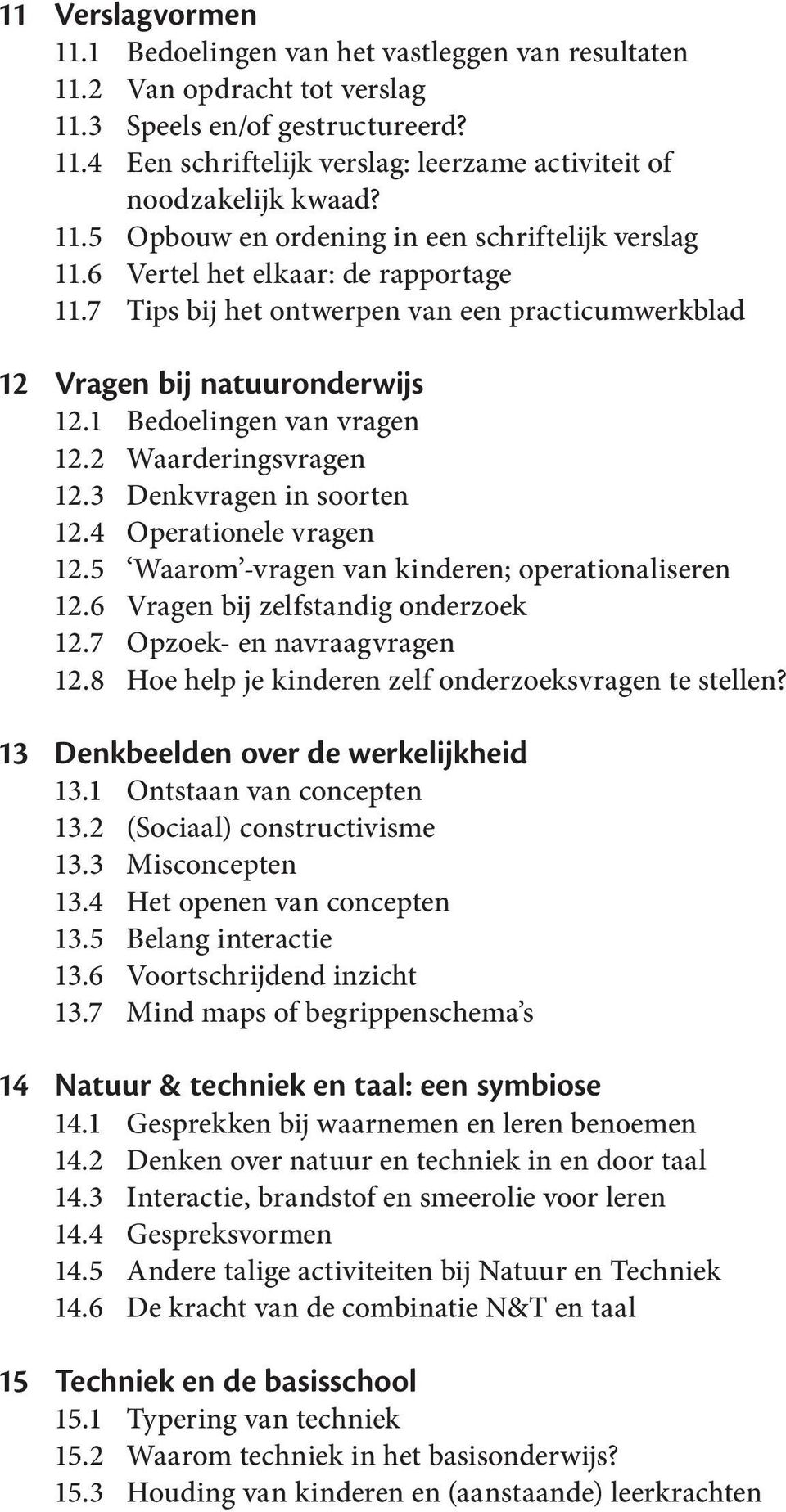 1 Bedoelingen van vragen 12.2 Waarderingsvragen 12.3 Denkvragen in soorten 12.4 Operationele vragen 12.5 Waarom -vragen van kinderen; operationaliseren 12.6 Vragen bij zelfstandig onderzoek 12.