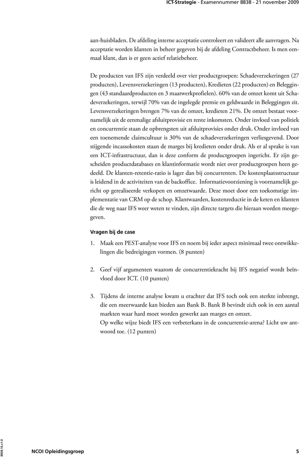 De producten van IFS zijn verdeeld over vier productgroepen: Schadeverzekeringen (27 producten), Levensverzekeringen (13 producten), Kredieten (22 producten) en Beleggingen (43 standaardproducten en