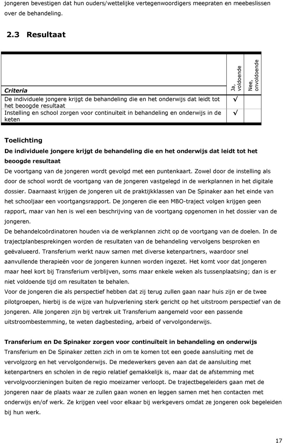 de keten Toelichting De individuele jongere krijgt de behandeling die en het onderwijs dat leidt tot het beoogde resultaat De voortgang van de jongeren wordt gevolgd met een puntenkaart.