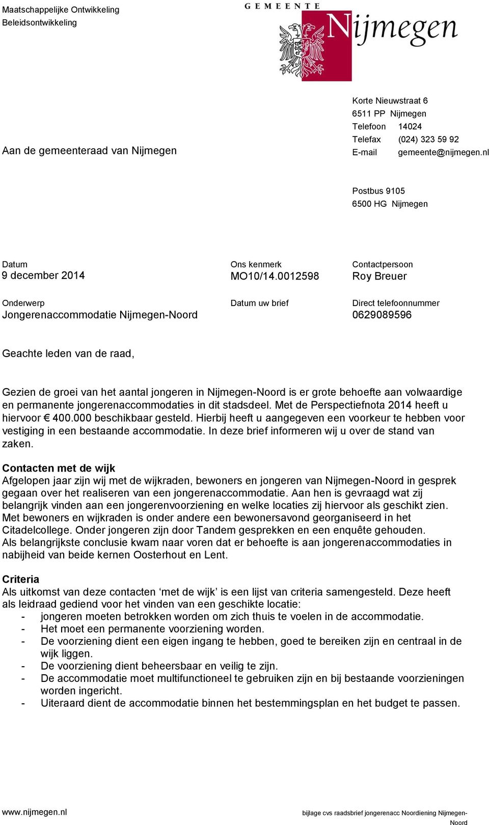 0012598 Contactpersoon Roy Breuer Onderwerp Jongerenaccommodatie Nijmegen-Noord Datum uw brief Direct telefoonnummer 0629089596 Geachte leden van de raad, Gezien de groei van het aantal jongeren in