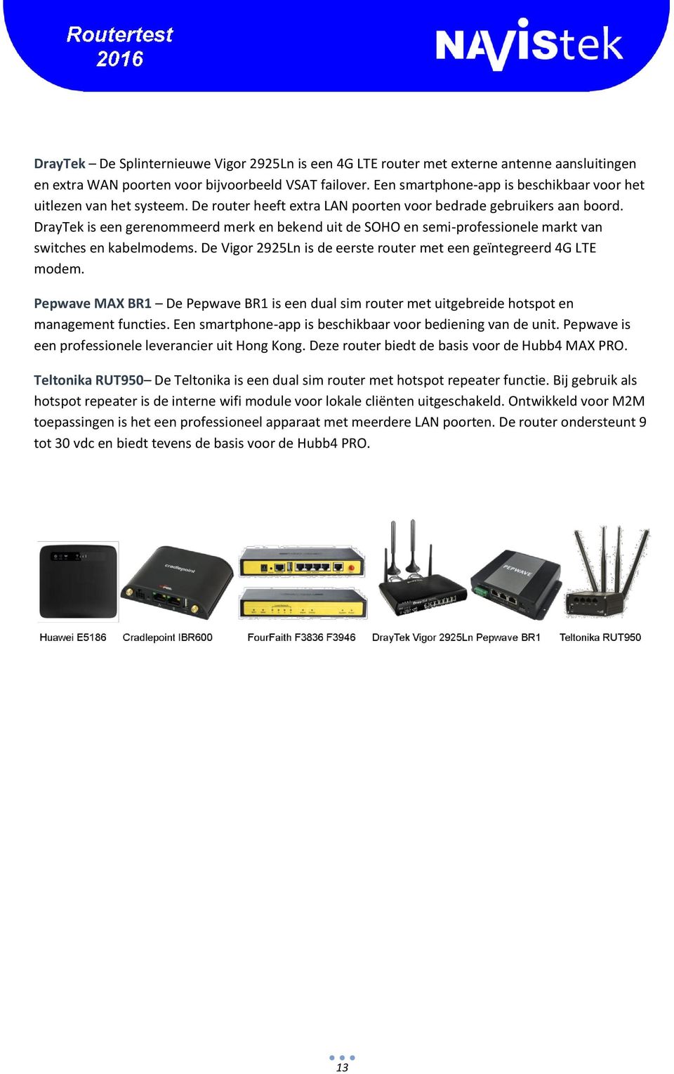 DrayTek is een gerenommeerd merk en bekend uit de SOHO en semi-professionele markt van switches en kabelmodems. De Vigor 2925Ln is de eerste router met een geïntegreerd 4G LTE modem.